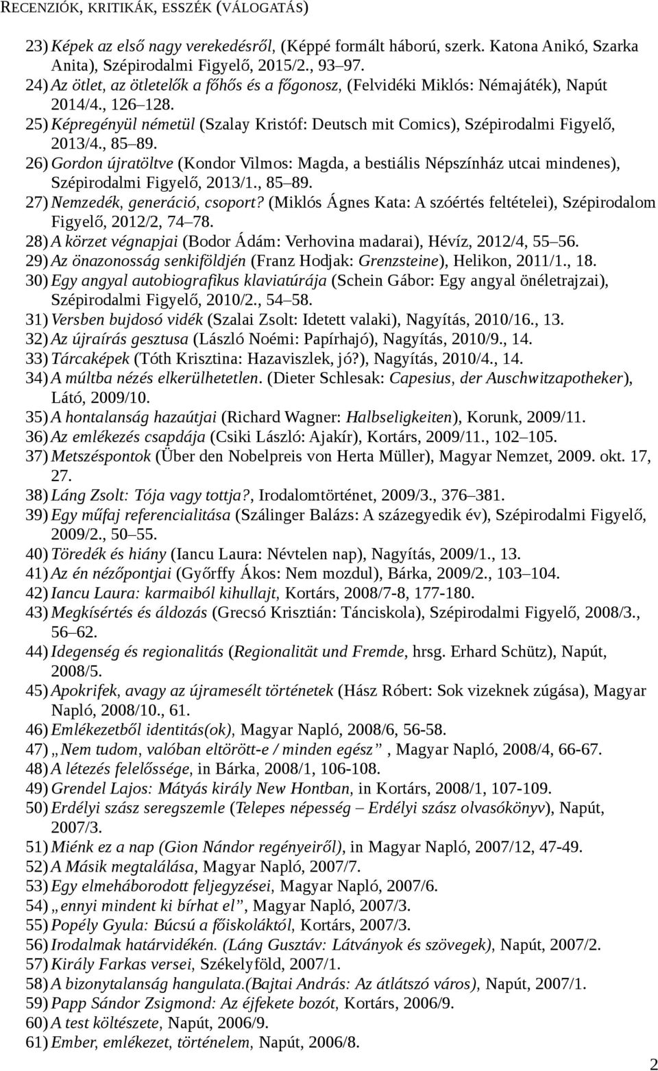 , 85 89. 26) Gordon újratöltve (Kondor Vilmos: Magda, a bestiális Népszínház utcai mindenes), Szépirodalmi Figyelő, 2013/1., 85 89. 27) Nemzedék, generáció, csoport?