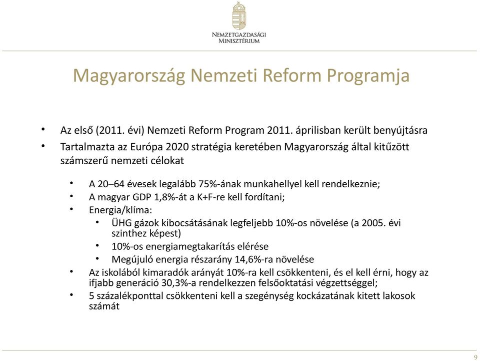 rendelkeznie; A magyar GDP 1,8%-át a K+F-re kell fordítani; Energia/klíma: ÜHG gázok kibocsátásának legfeljebb 10%-os növelése (a 2005.