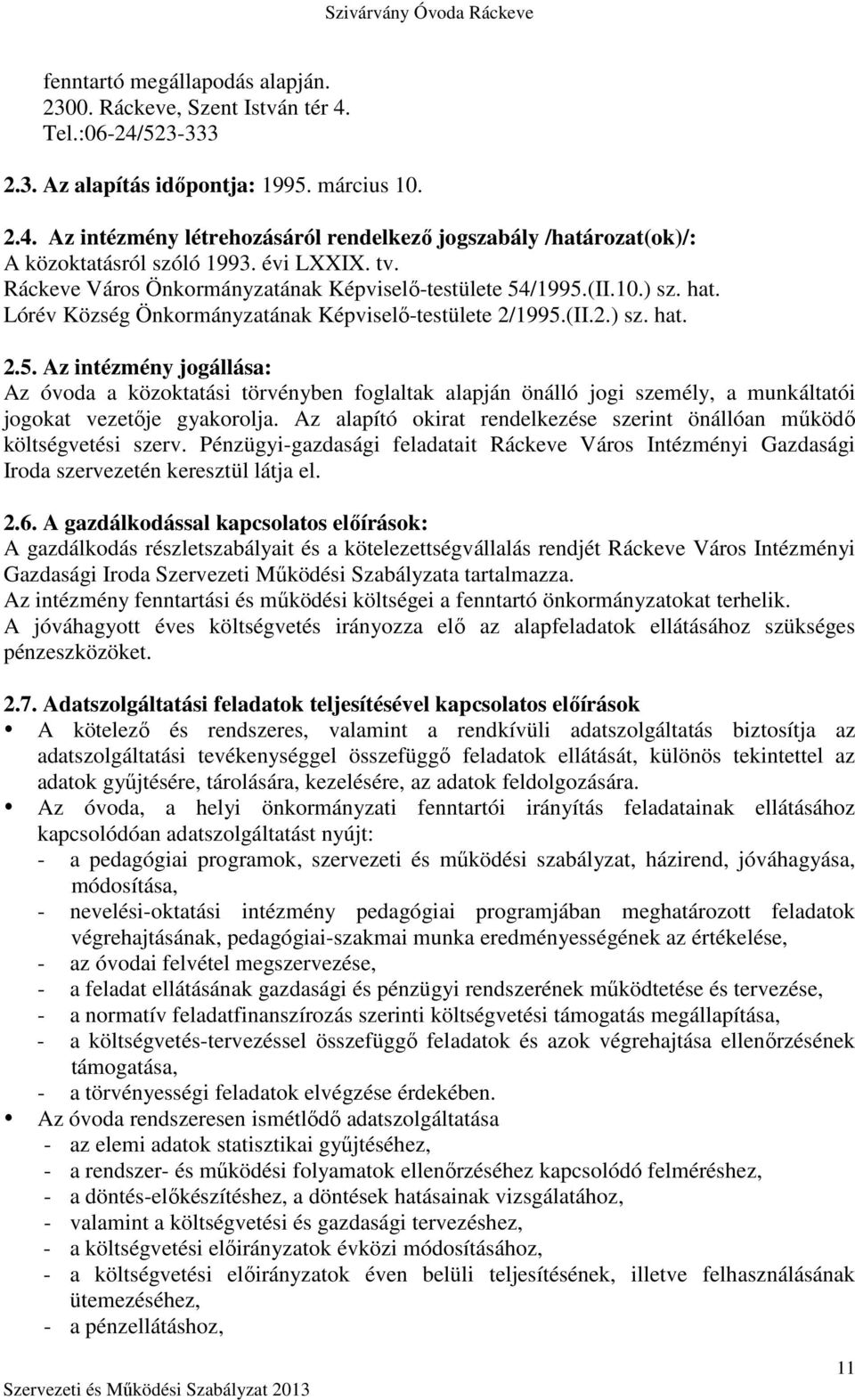 /1995.(II.10.) sz. hat. Lórév Község Önkormányzatának Képviselő-testülete 2/1995.(II.2.) sz. hat. 2.5. Az intézmény jogállása: Az óvoda a közoktatási törvényben foglaltak alapján önálló jogi személy, a munkáltatói jogokat vezetője gyakorolja.