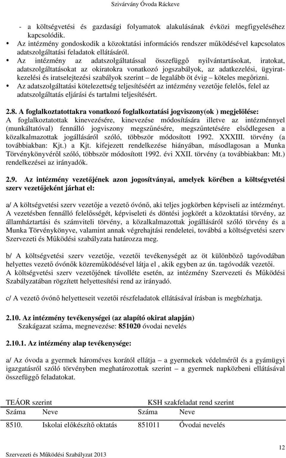 Az intézmény az adatszolgáltatással összefüggő nyilvántartásokat, iratokat, adatszolgáltatásokat az okiratokra vonatkozó jogszabályok, az adatkezelési, ügyiratkezelési és iratselejtezési szabályok