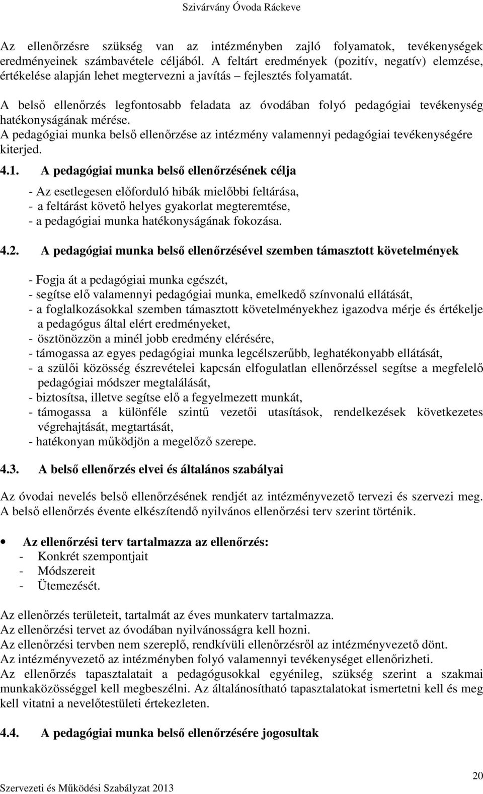 A belső ellenőrzés legfontosabb feladata az óvodában folyó pedagógiai tevékenység hatékonyságának mérése.