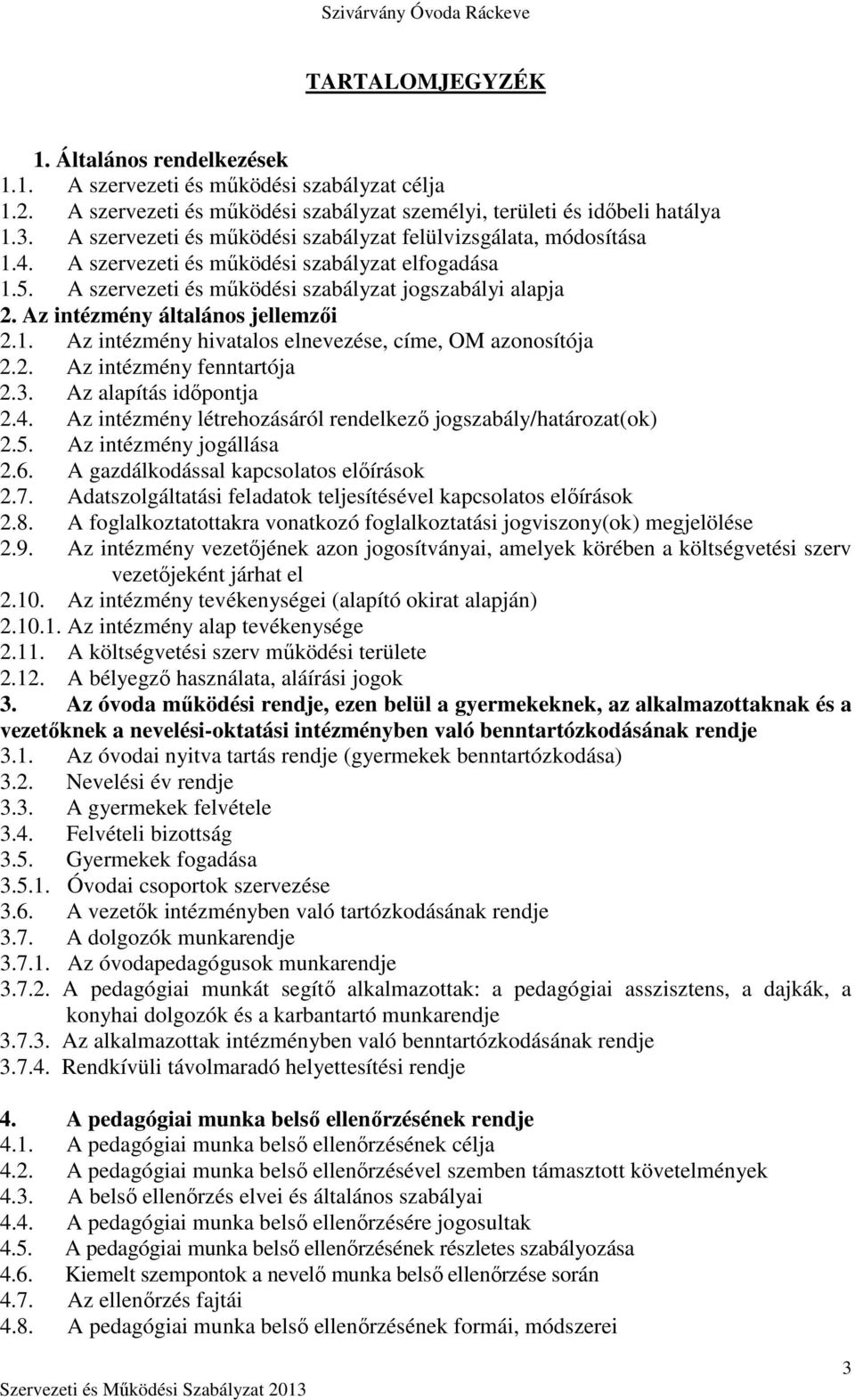 Az intézmény általános jellemzői 2.1. Az intézmény hivatalos elnevezése, címe, OM azonosítója 2.2. Az intézmény fenntartója 2.3. Az alapítás időpontja 2.4.