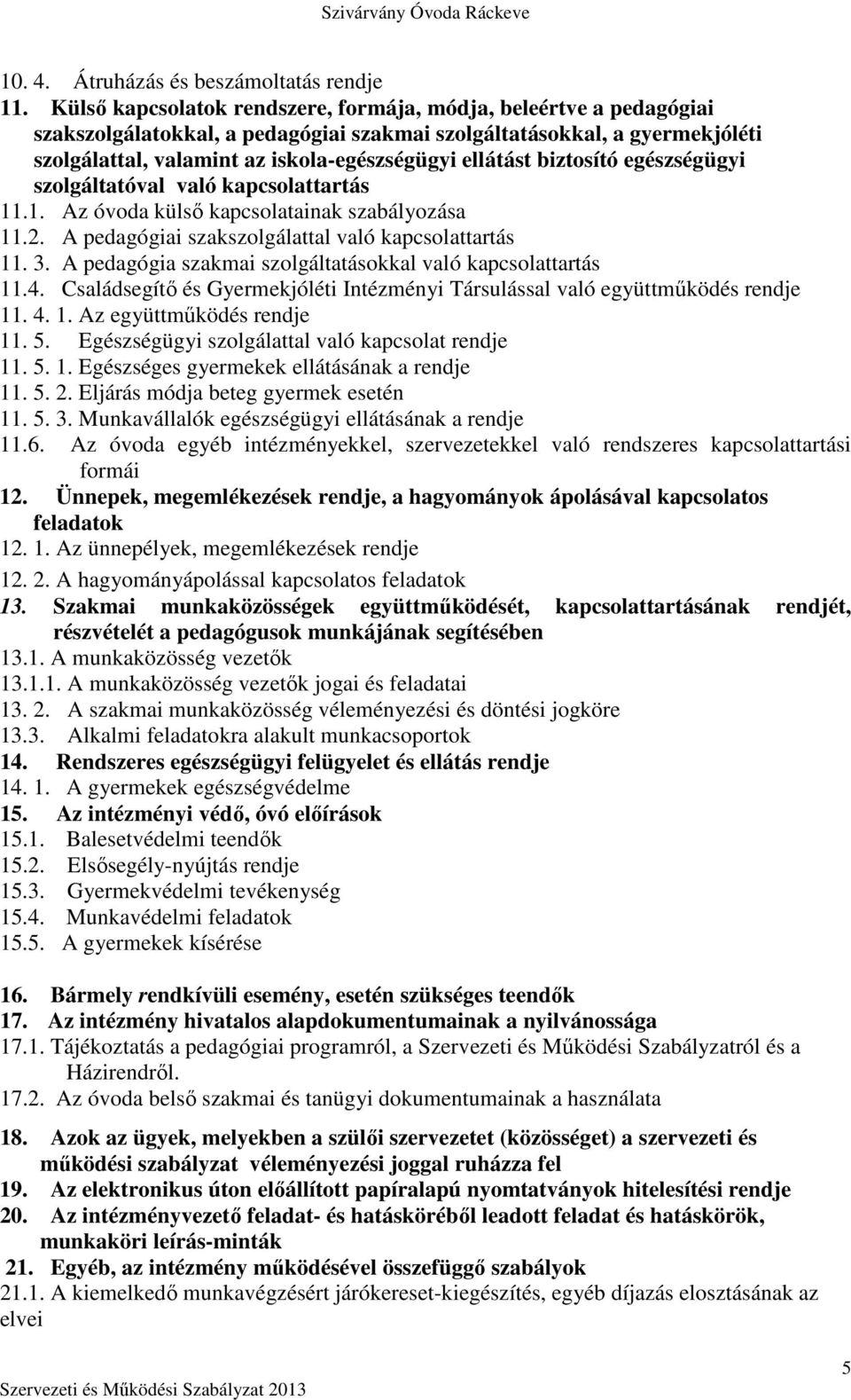 biztosító egészségügyi szolgáltatóval való kapcsolattartás 11.1. Az óvoda külső kapcsolatainak szabályozása 11.2. A pedagógiai szakszolgálattal való kapcsolattartás 11. 3.