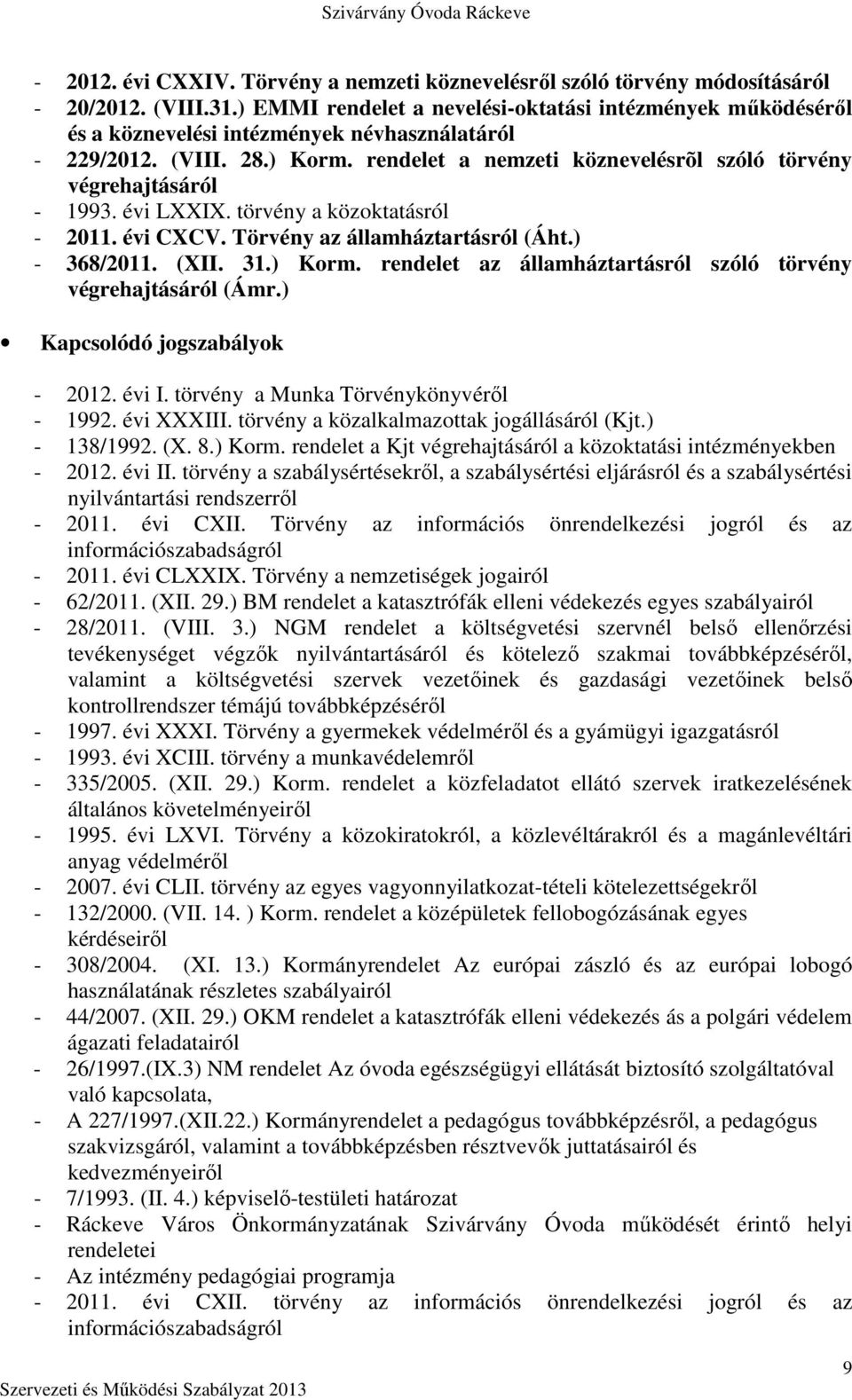 rendelet a nemzeti köznevelésrõl szóló törvény végrehajtásáról - 1993. évi LXXIX. törvény a közoktatásról - 2011. évi CXCV. Törvény az államháztartásról (Áht.) - 368/2011. (XII. 31.) Korm.