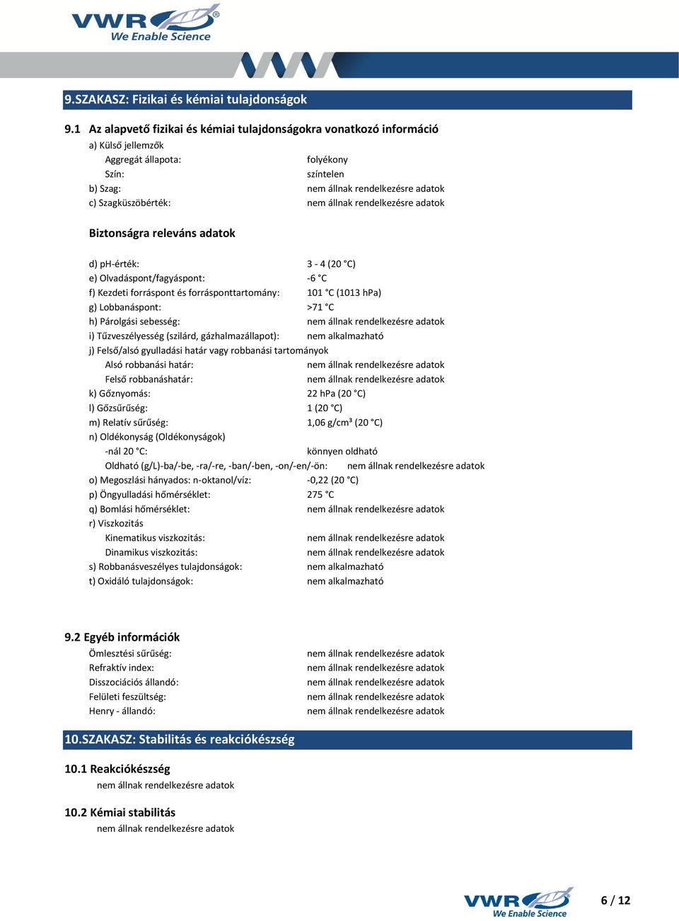 ph-érték: 3-4 (20 C) e) Olvadáspont/fagyáspont: -6 C f) Kezdeti forráspont és forrásponttartomány: 101 C (1013 hpa) g) Lobbanáspont: >71 C h) Párolgási sebesség: i) Tűzveszélyesség (szilárd,