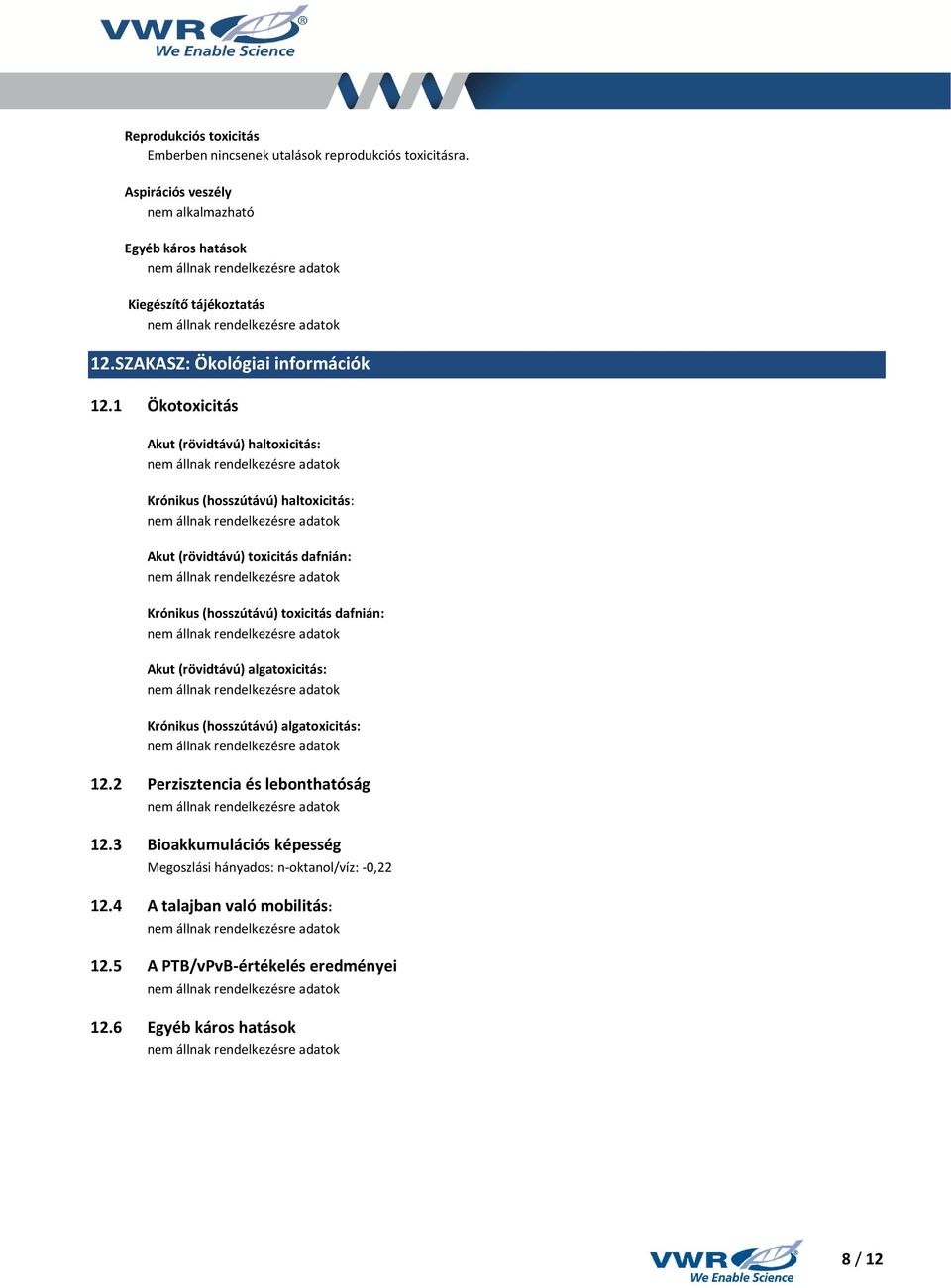 1 Ökotoxicitás Akut (rövidtávú) haltoxicitás: Krónikus (hosszútávú) haltoxicitás: Akut (rövidtávú) toxicitás dafnián: Krónikus (hosszútávú) toxicitás