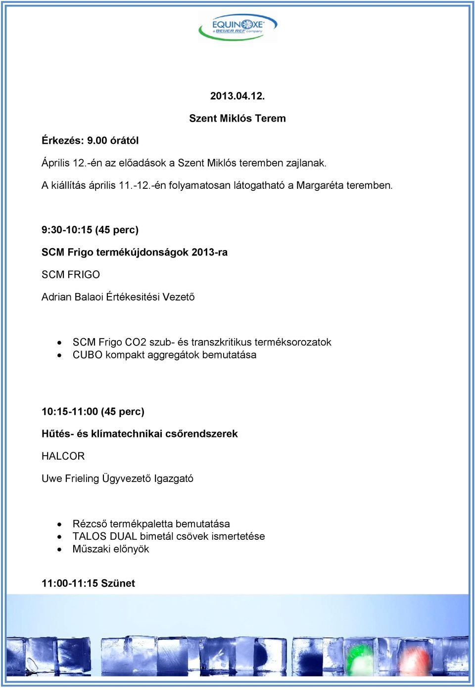 9:30-10:15 (45 perc) SCM Frigo termékújdonságok 2013-ra SCM FRIGO Adrian Balaoi Értékesitési Vezető SCM Frigo CO2 szub- és transzkritikus