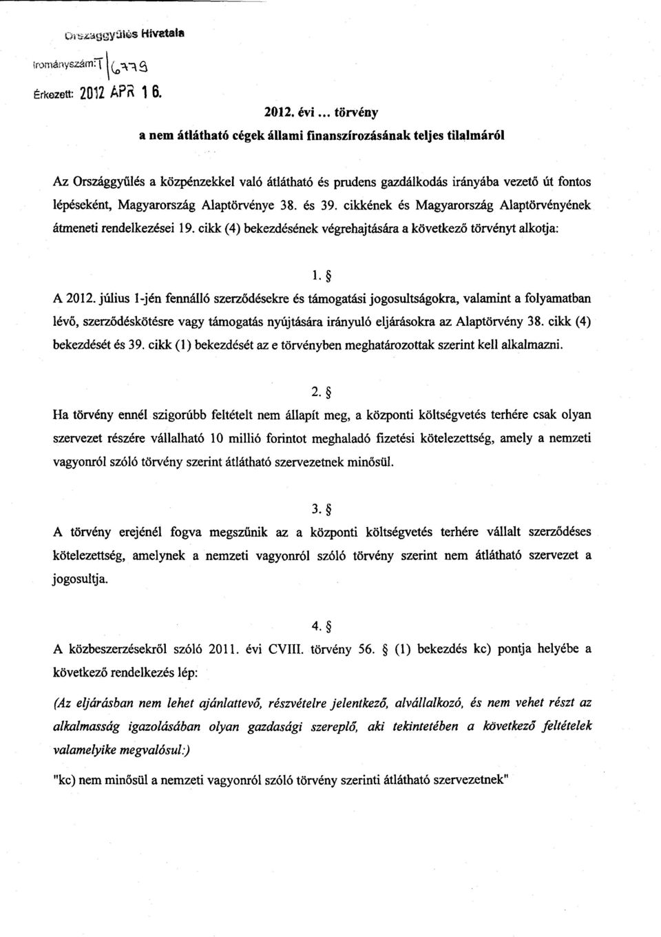 Alaptörvénye 38. és 39. cikkének és Magyarország Alaptörvényéne k átmeneti rendelkezései 19. cikk (4) bekezdésének végrehajtására a következ ő törvényt alkotja : A 2012.