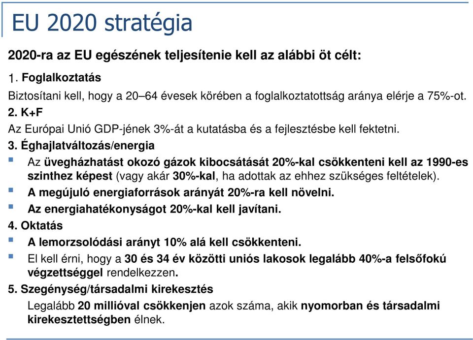 feltételek). A megújuló energiaforrások arányát 20%-ra kell növelni. Az energiahatékonyságot 20%-kal kell javítani. 4. Oktatás A lemorzsolódási arányt 10% alá kell csökkenteni.