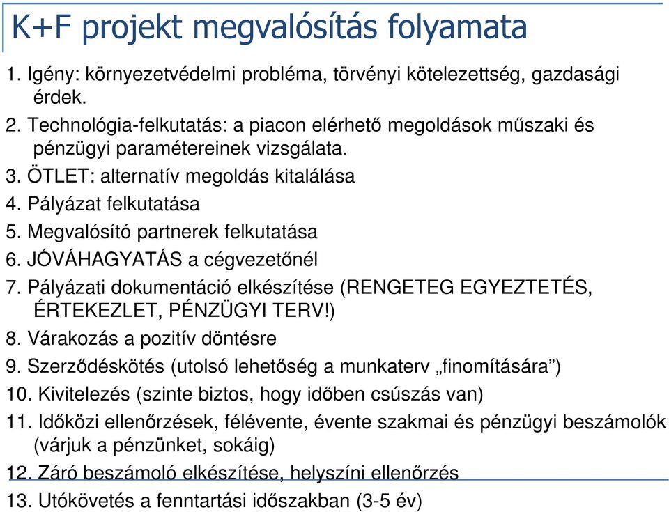 Megvalósító partnerek felkutatása 6. JÓVÁHAGYATÁS a cégvezetőnél 7. Pályázati dokumentáció elkészítése (RENGETEG EGYEZTETÉS, ÉRTEKEZLET, PÉNZÜGYI TERV!) 8. Várakozás a pozitív döntésre 9.