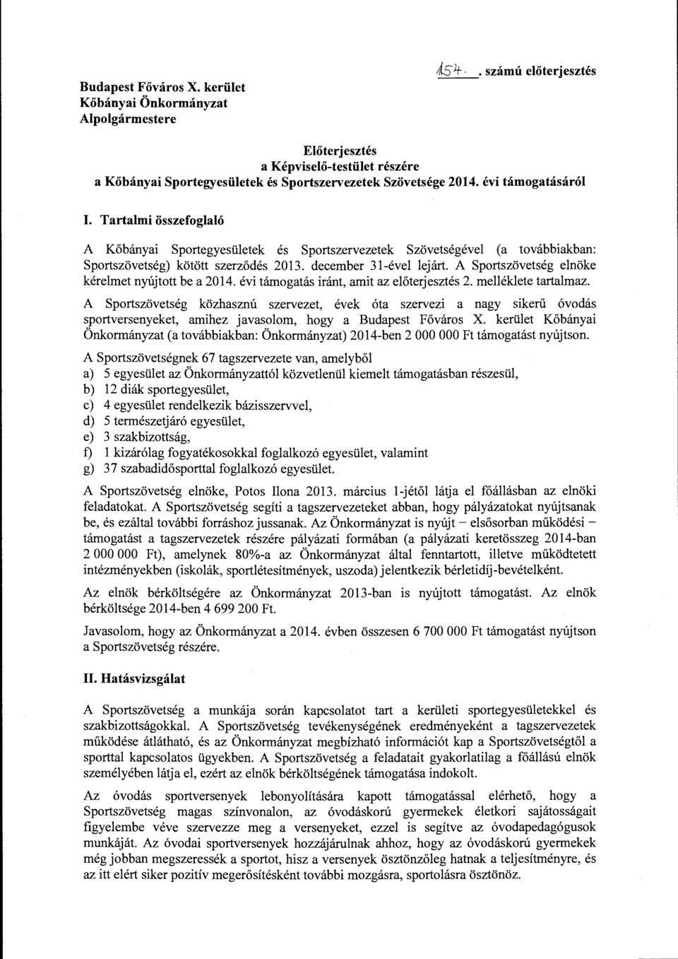 A Sportszövetség elnöke kérelmet nyújtott be a 2014. évi támogatás iránt, amit az előterjesztés 2. melléklete tartalmaz.