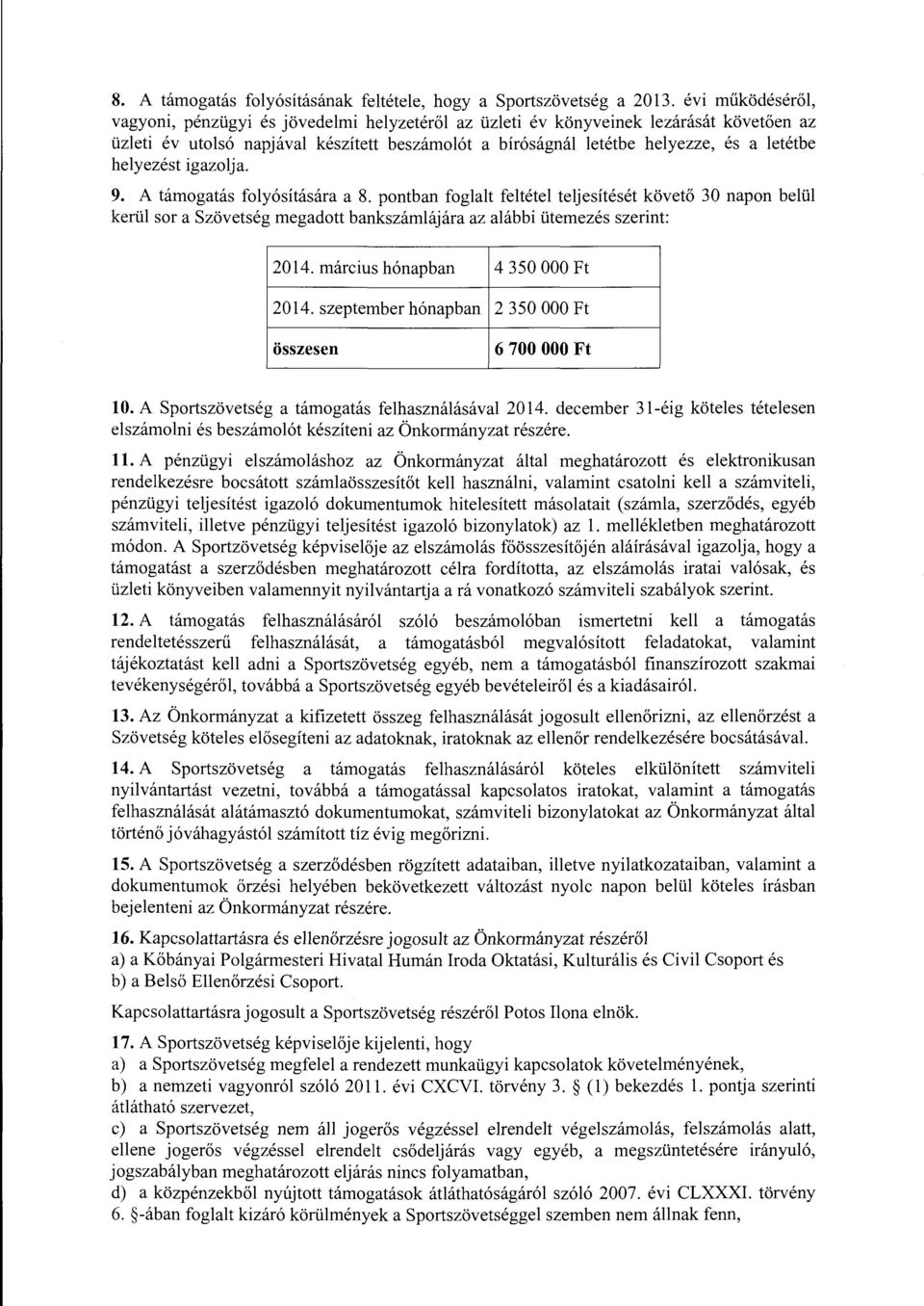 helyezést igazolja. 9. A támogatás folyósítására a 8. pontban foglalt feltétel teljesítését követő 30 napon belül kerül sor a Szövetség megadott bankszámlájára az alábbi ütemezés szerint: 2014.