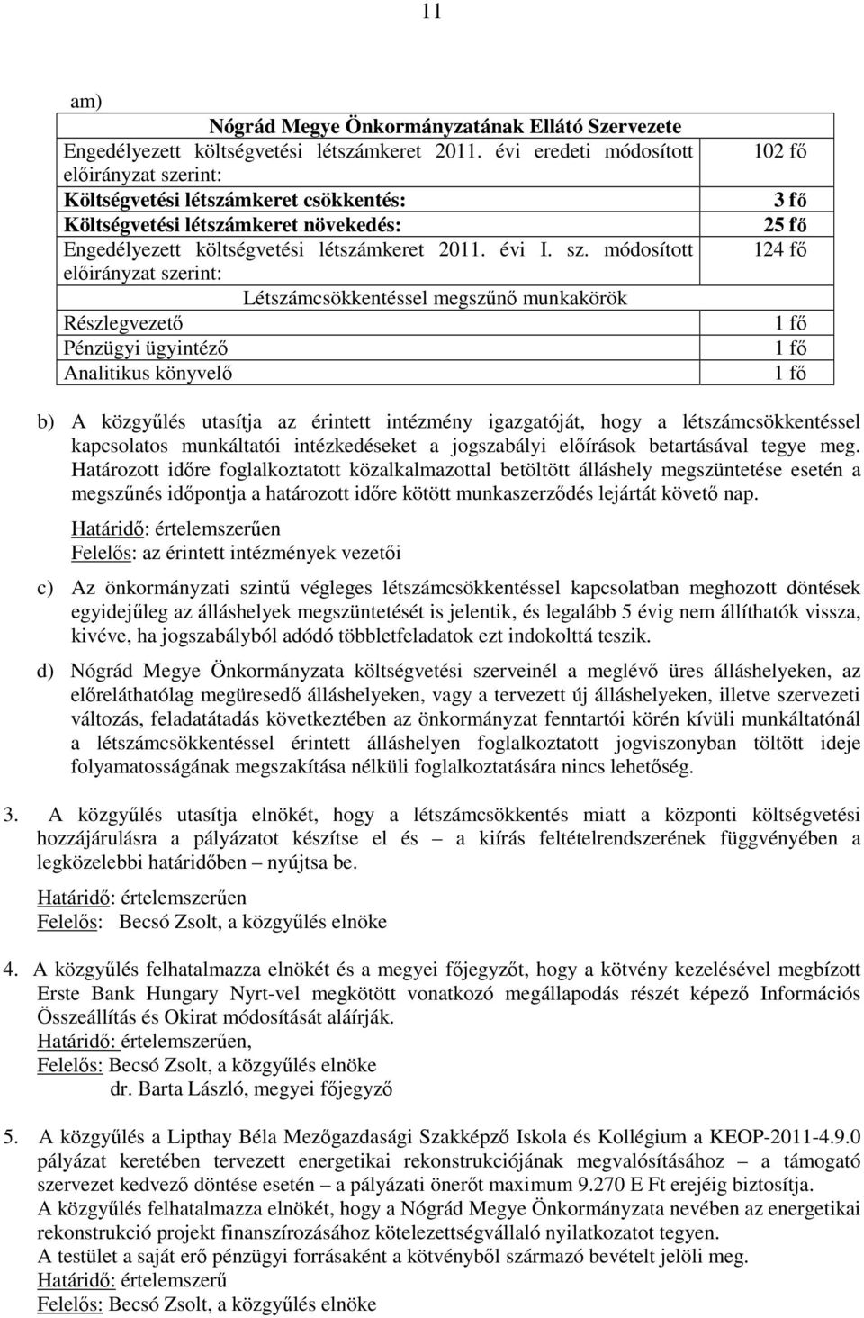 124 fı b) A közgyőlés utasítja az érintett intézmény igazgatóját, hogy a létszámcsökkentéssel kapcsolatos munkáltatói intézkedéseket a jogszabályi elıírások betartásával tegye meg.