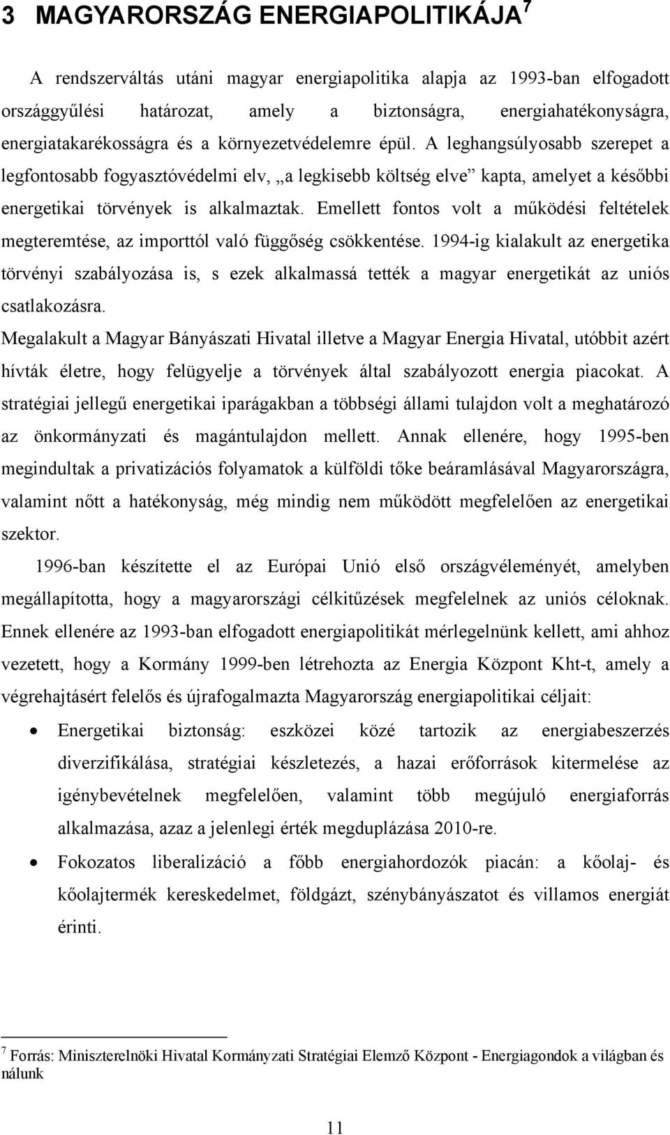 A leghangsúlyosabb szerepet a legfontosabb fogyasztóvédelmi elv, a legkisebb költség elve kapta, amelyet a későbbi energetikai törvények is alkalmaztak.