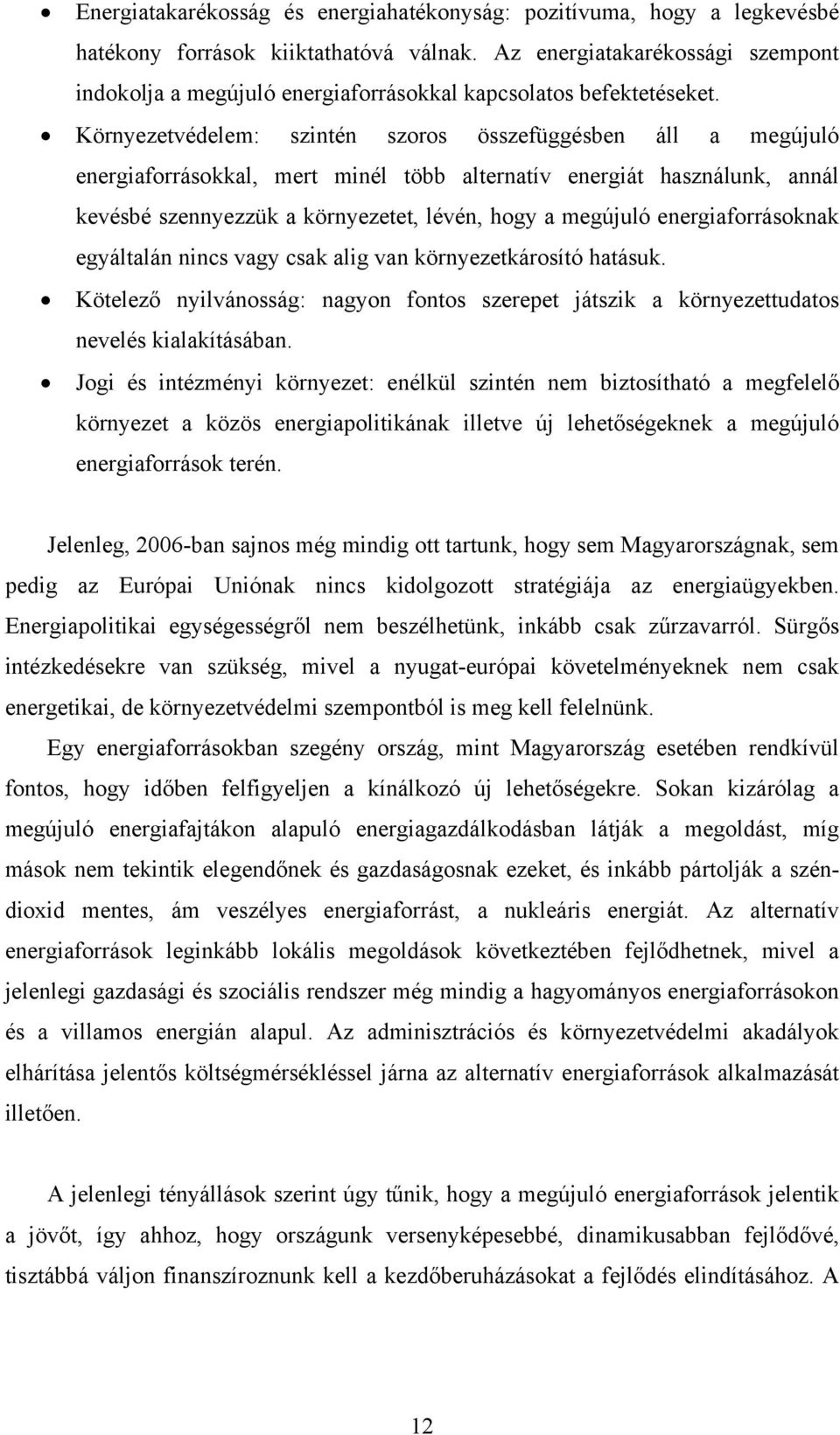 Környezetvédelem: szintén szoros összefüggésben áll a megújuló energiaforrásokkal, mert minél több alternatív energiát használunk, annál kevésbé szennyezzük a környezetet, lévén, hogy a megújuló