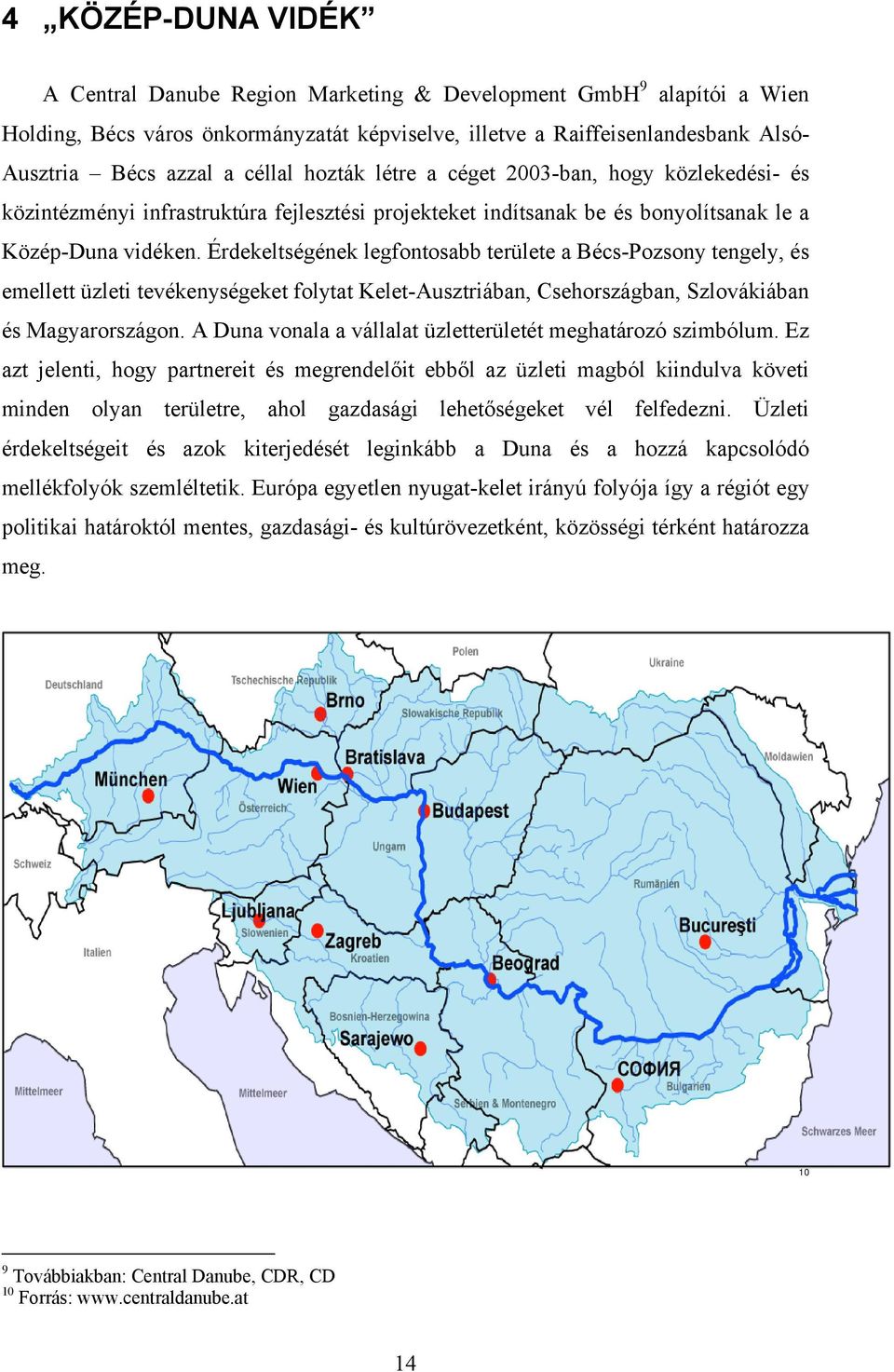 Érdekeltségének legfontosabb területe a Bécs-Pozsony tengely, és emellett üzleti tevékenységeket folytat Kelet-Ausztriában, Csehországban, Szlovákiában és Magyarországon.