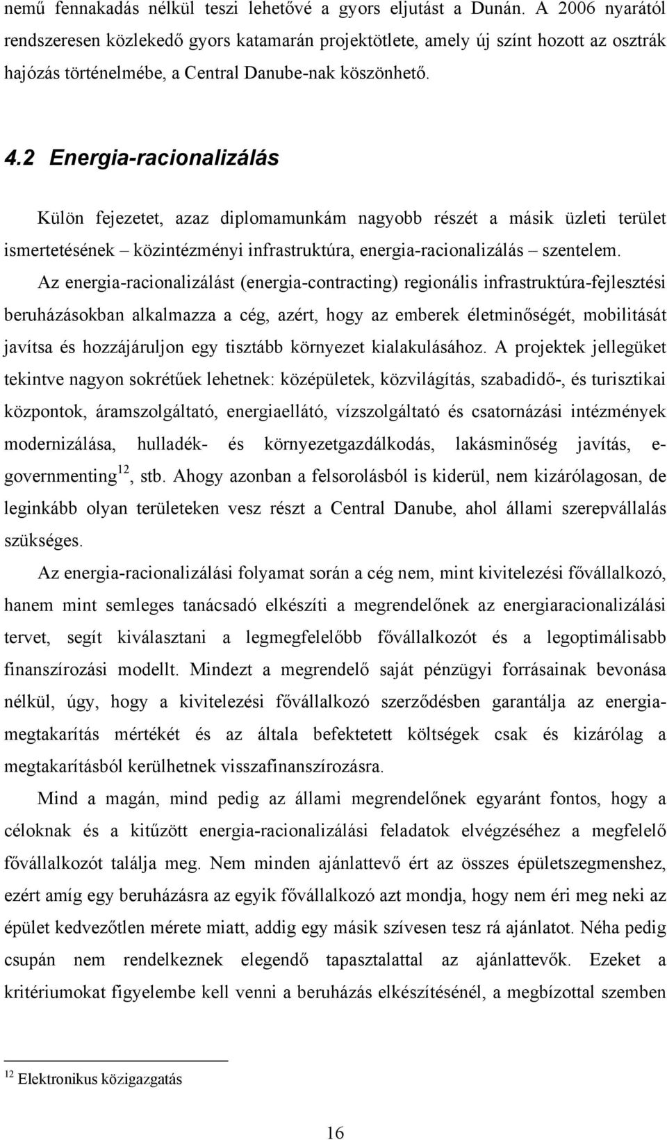 2 Energia-racionalizálás Külön fejezetet, azaz diplomamunkám nagyobb részét a másik üzleti terület ismertetésének közintézményi infrastruktúra, energia-racionalizálás szentelem.