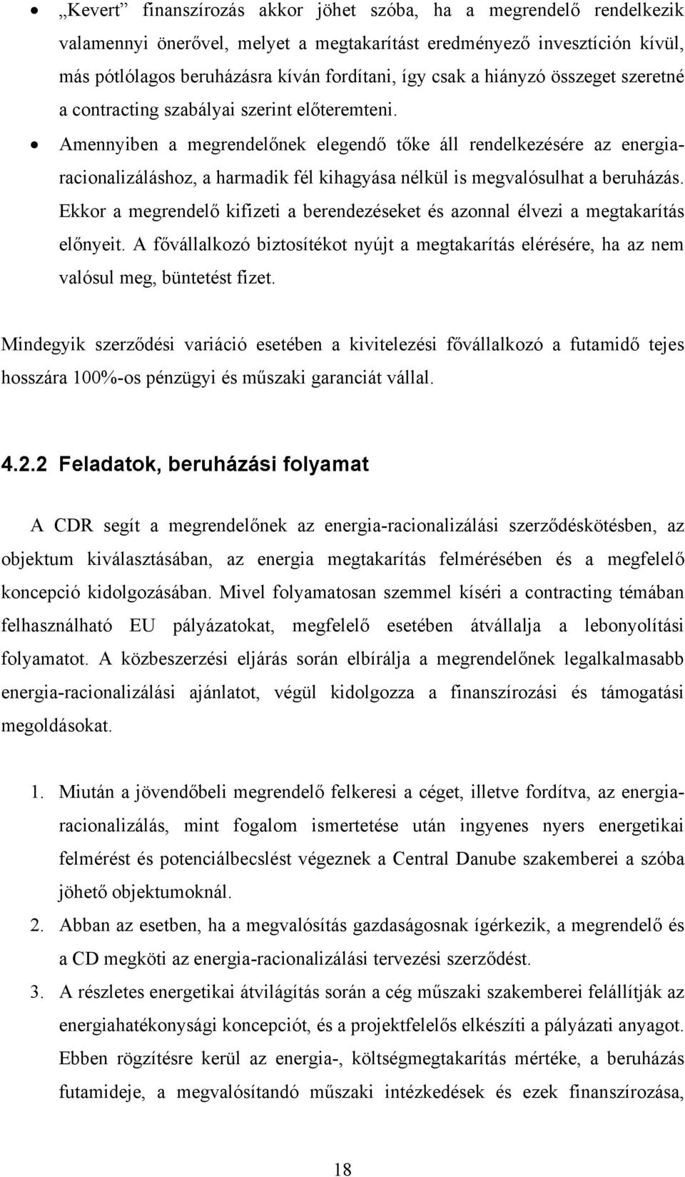 Amennyiben a megrendelőnek elegendő tőke áll rendelkezésére az energiaracionalizáláshoz, a harmadik fél kihagyása nélkül is megvalósulhat a beruházás.