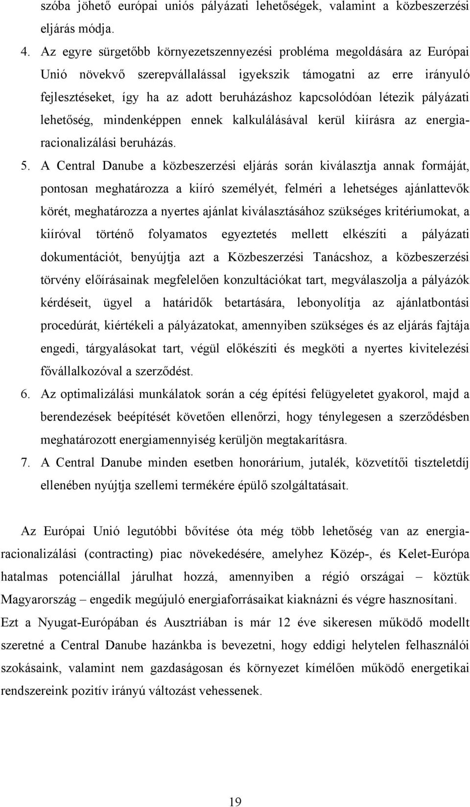 létezik pályázati lehetőség, mindenképpen ennek kalkulálásával kerül kiírásra az energiaracionalizálási beruházás. 5.