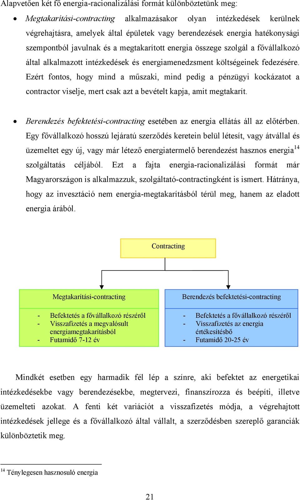 Ezért fontos, hogy mind a műszaki, mind pedig a pénzügyi kockázatot a contractor viselje, mert csak azt a bevételt kapja, amit megtakarít.