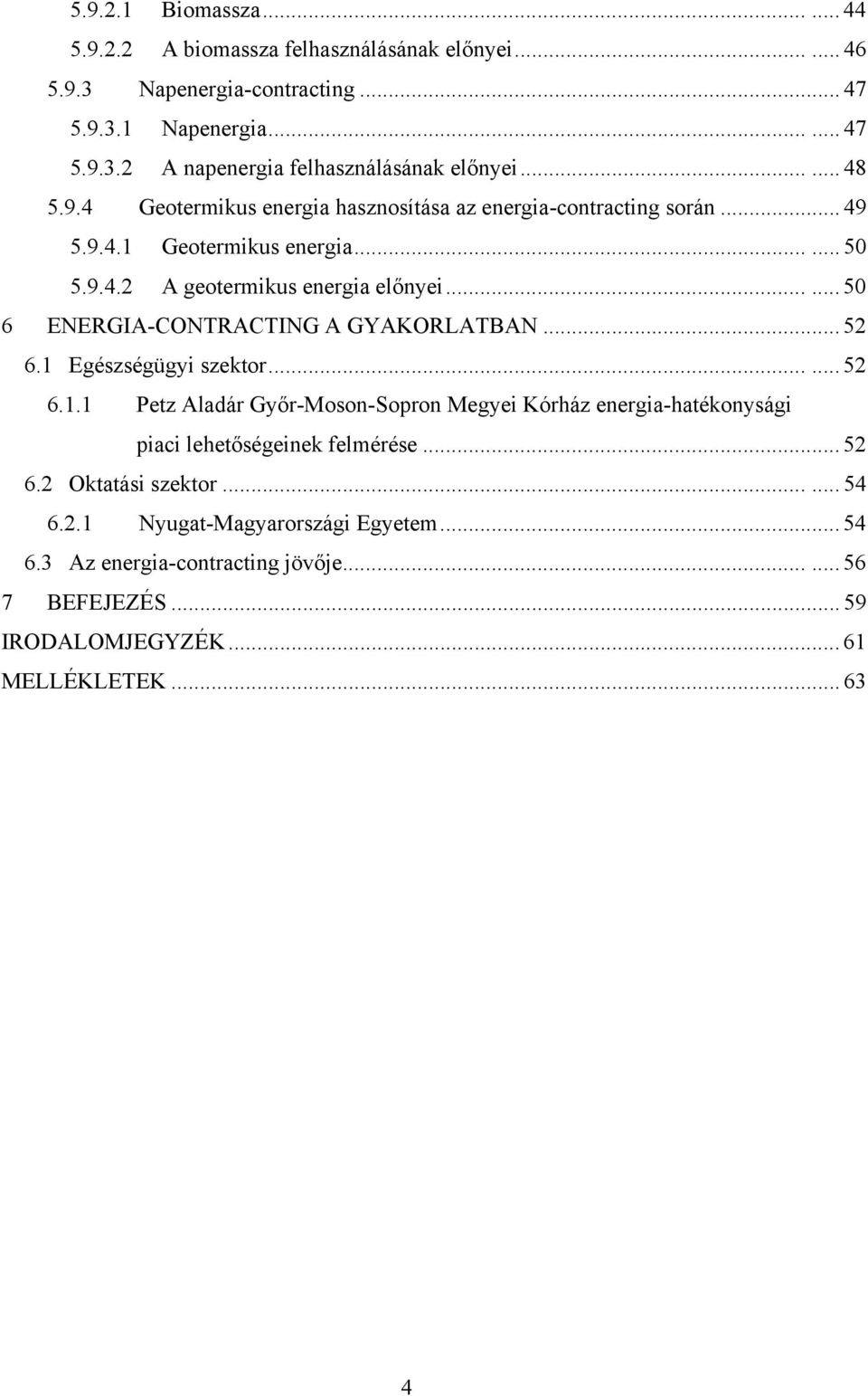 ..... 50 6 ENERGIA-CONTRACTING A GYAKORLATBAN... 52 6.1 Egészségügyi szektor...... 52 6.1.1 Petz Aladár Győr-Moson-Sopron Megyei Kórház energia-hatékonysági piaci lehetőségeinek felmérése.