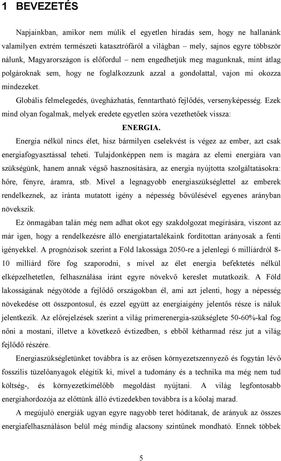 Globális felmelegedés, üvegházhatás, fenntartható fejlődés, versenyképesség. Ezek mind olyan fogalmak, melyek eredete egyetlen szóra vezethetőek vissza: ENERGIA.