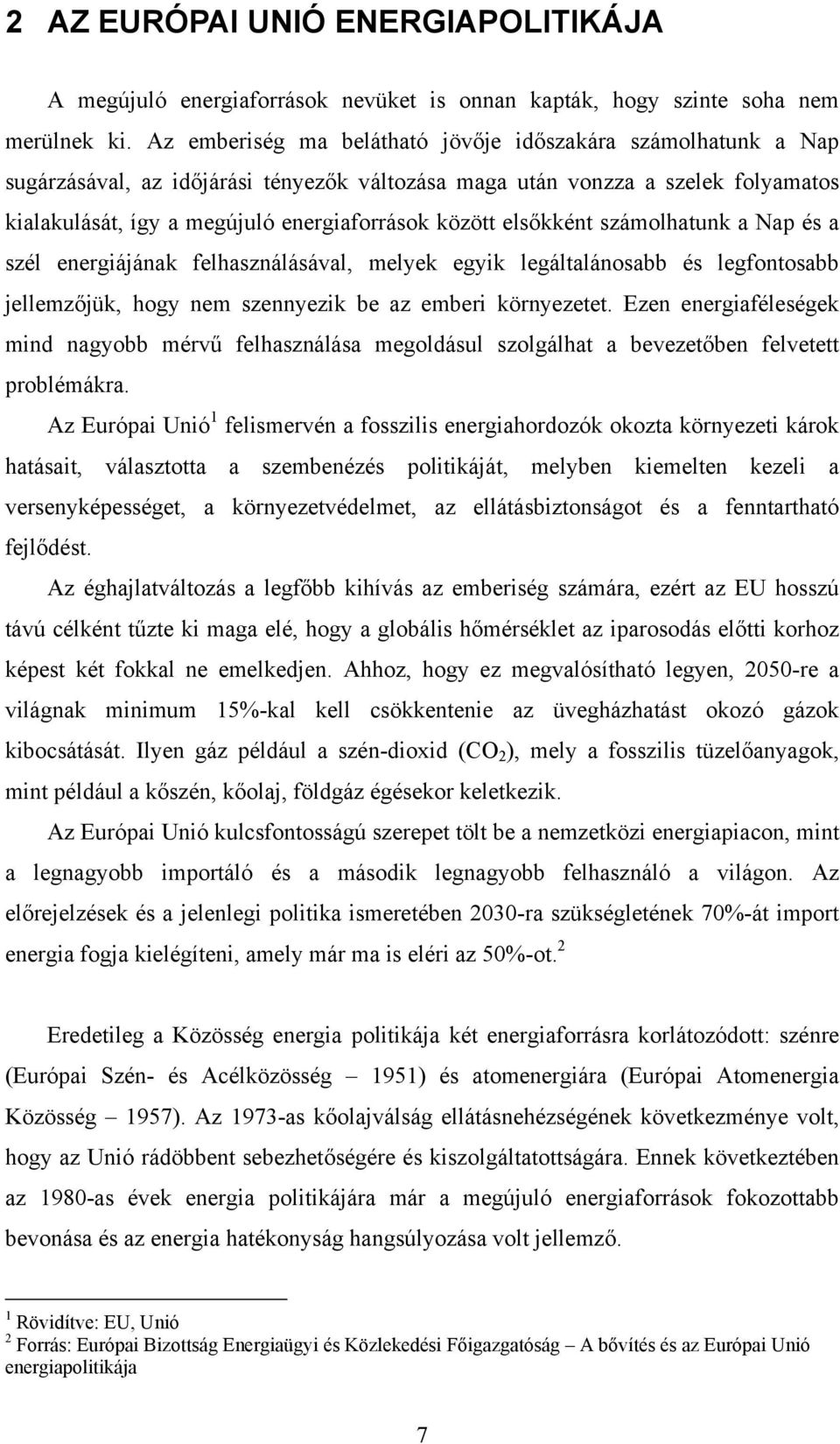 elsőkként számolhatunk a Nap és a szél energiájának felhasználásával, melyek egyik legáltalánosabb és legfontosabb jellemzőjük, hogy nem szennyezik be az emberi környezetet.