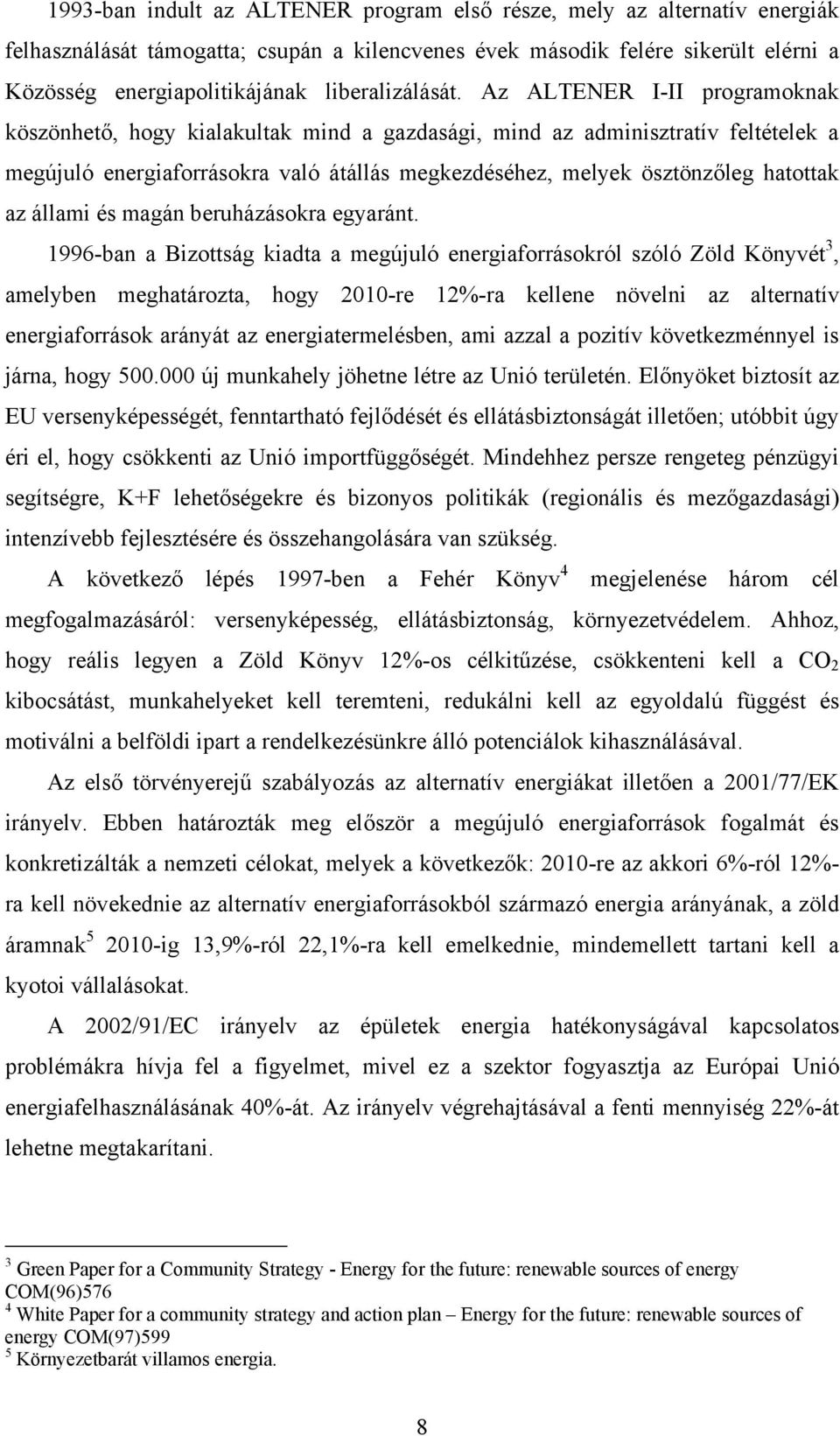 Az ALTENER I-II programoknak köszönhető, hogy kialakultak mind a gazdasági, mind az adminisztratív feltételek a megújuló energiaforrásokra való átállás megkezdéséhez, melyek ösztönzőleg hatottak az