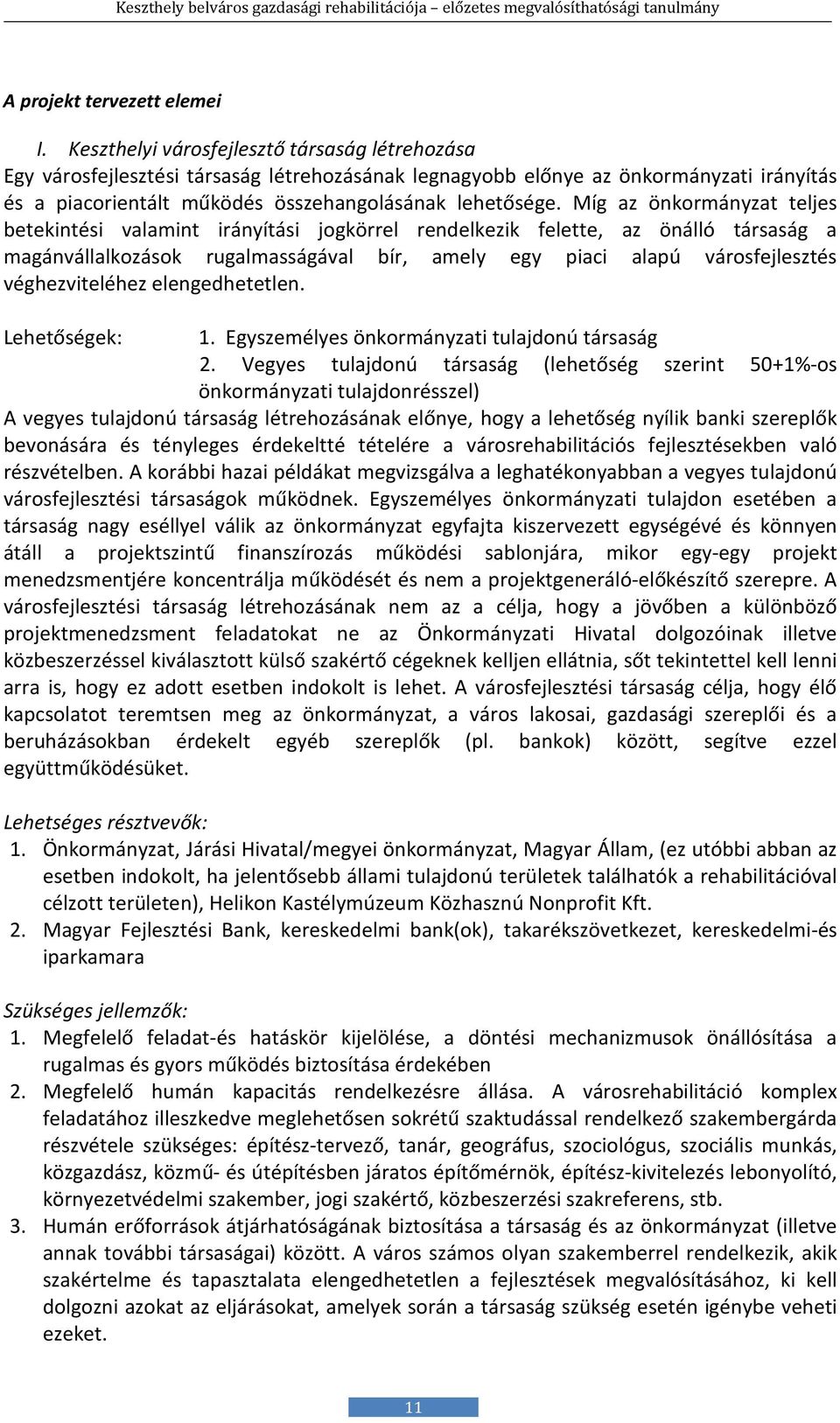 Míg az önkormányzat teljes betekintési valamint irányítási jogkörrel rendelkezik felette, az önálló társaság a magánvállalkozások rugalmasságával bír, amely egy piaci alapú városfejlesztés