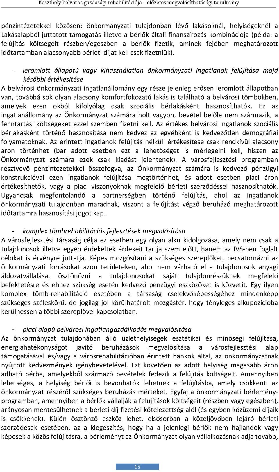 - leromlott állapotú vagy kihasználatlan önkormányzati ingatlanok felújítása majd későbbi értékesítése A belvárosi önkormányzati ingatlanállomány egy része jelenleg erősen leromlott állapotban van,