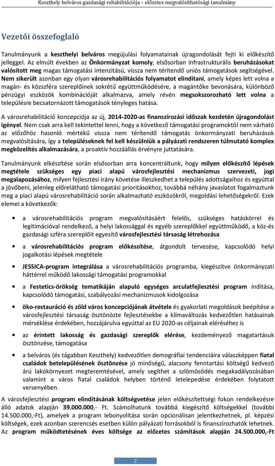 Nem sikerült azonban egy olyan városrehabilitációs folyamatot elindítani, amely képes lett volna a magán- és közszféra szereplőinek sokrétű együttműködésére, a magántőke bevonására, különböző