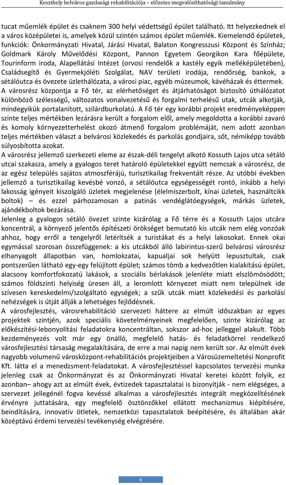 iroda, Alapellátási Intézet (orvosi rendelők a kastély egyik melléképületében), Családsegítő és Gyermekjóléti Szolgálat, NAV területi irodája, rendőrség, bankok, a sétálóutca és övezete