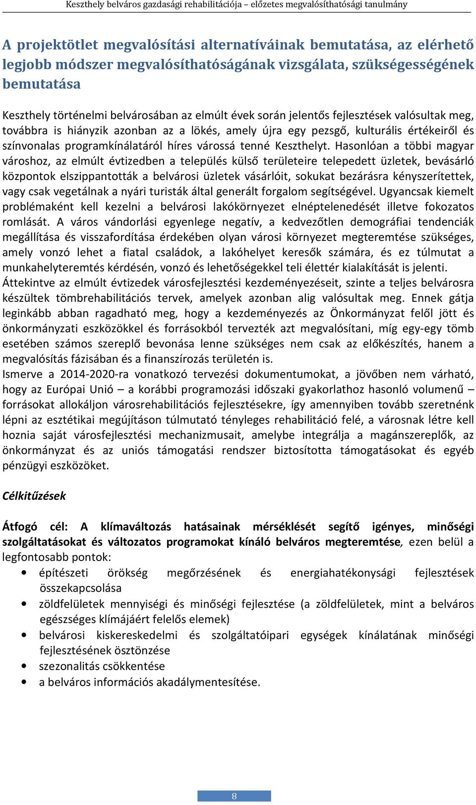 Hasonlóan a többi magyar városhoz, az elmúlt évtizedben a település külső területeire telepedett üzletek, bevásárló központok elszippantották a belvárosi üzletek vásárlóit, sokukat bezárásra