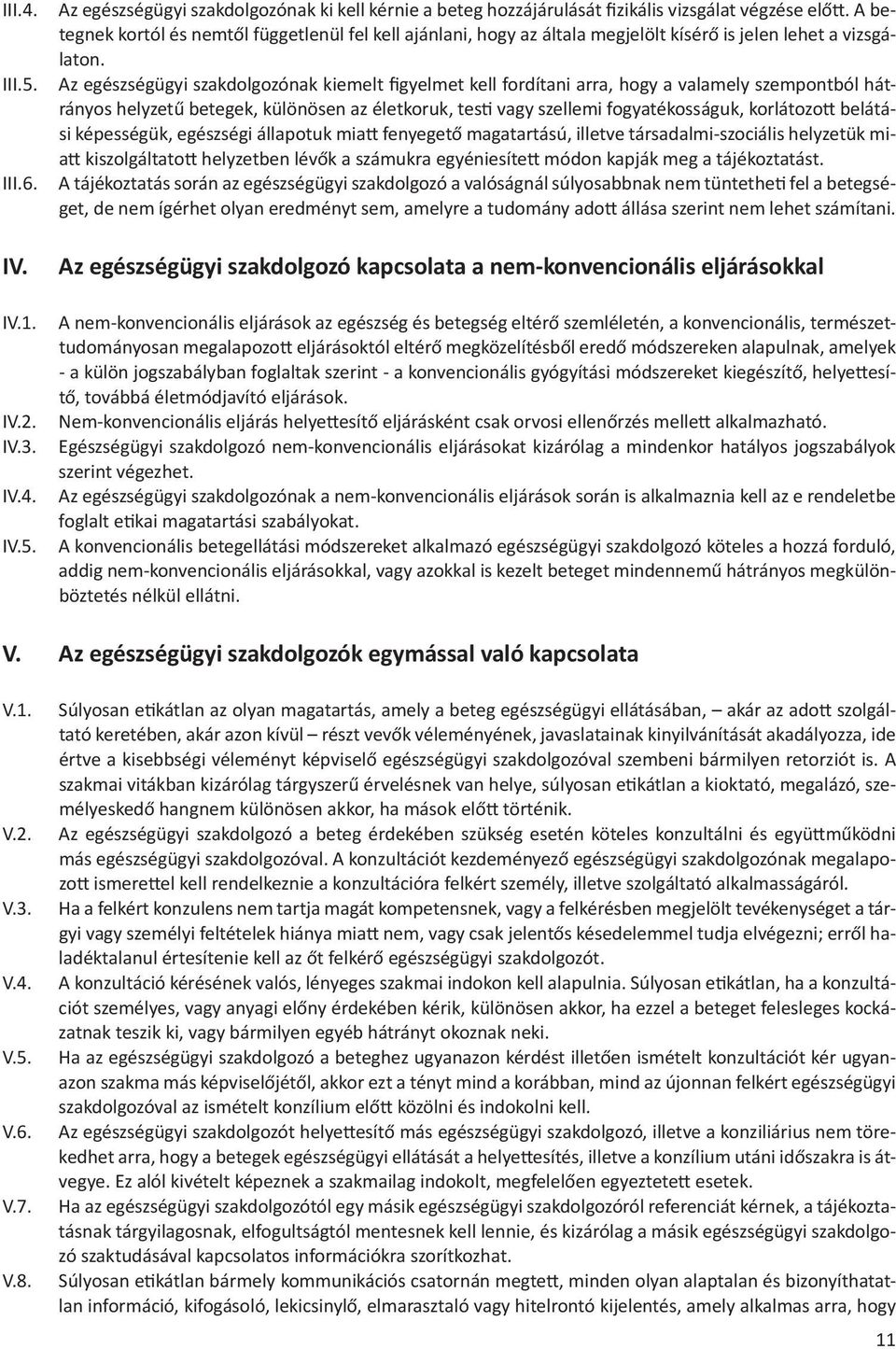 Az egészségügyi szakdolgozónak kiemelt figyelmet kell fordítani arra, hogy a valamely szempontból hátrányos helyzetű betegek, különösen az életkoruk, tes vagy szellemi fogyatékosságuk, korlátozo