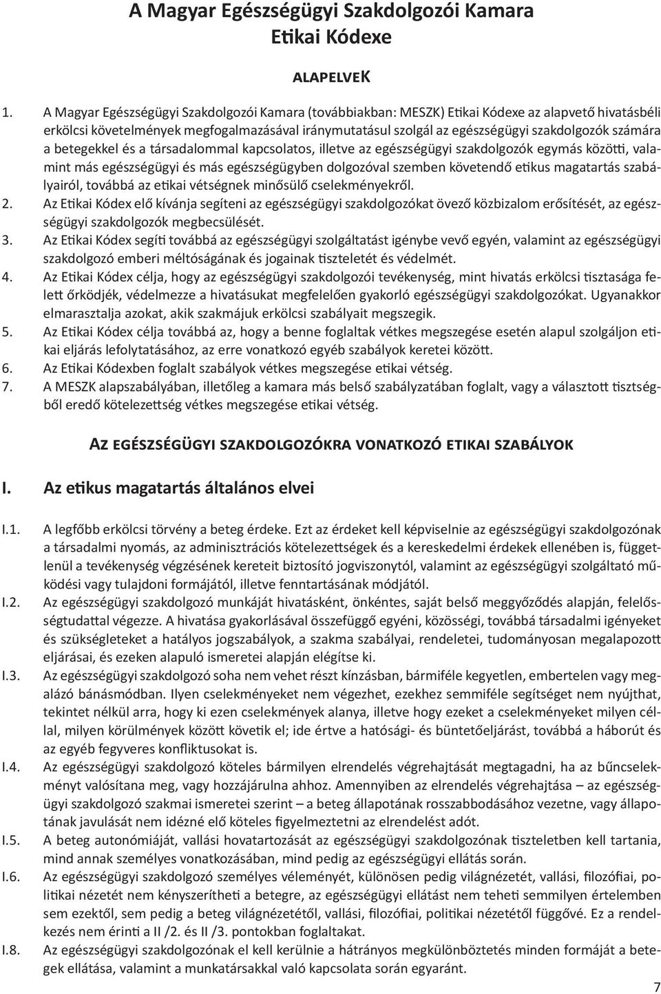 számára a betegekkel és a társadalommal kapcsolatos, illetve az egészségügyi szakdolgozók egymás közö, valamint más egészségügyi és más egészségügyben dolgozóval szemben követendő e kus magatartás