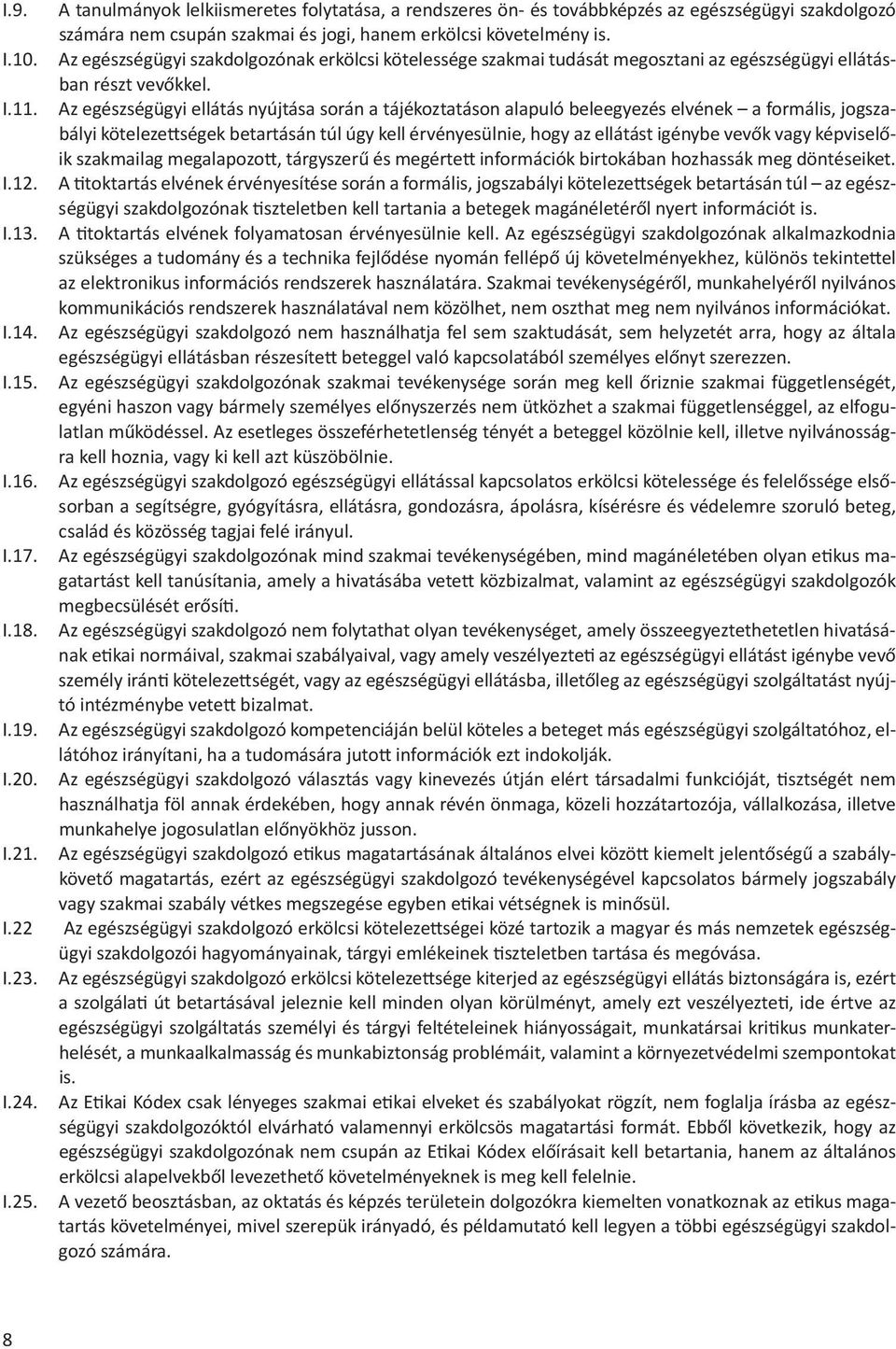 Az egészségügyi ellátás nyújtása során a tájékoztatáson alapuló beleegyezés elvének a formális, jogszabályi köteleze ségek betartásán túl úgy kell érvényesülnie, hogy az ellátást igénybe vevők vagy