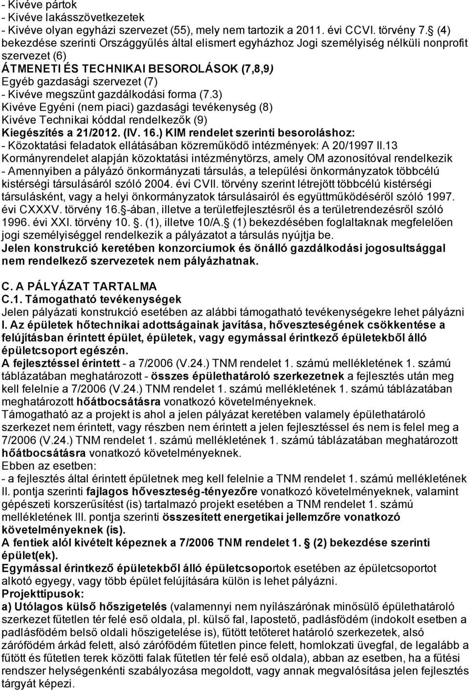 gazdálkodási forma (7.3) Kivéve Egyéni (nem piaci) gazdasági tevékenység (8) Kivéve Technikai kóddal rendelkezők (9) Kiegészítés a 21/2012. (IV. 16.