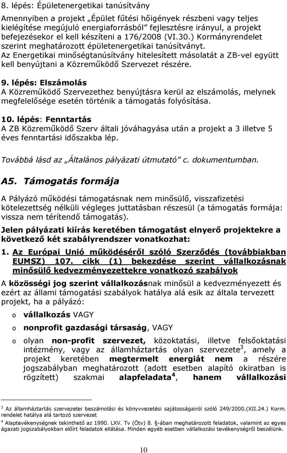 Az Energetikai minıségtanúsítvány hitelesített másolatát a ZB-vel együtt kell benyújtani a Közremőködı Szervezet részére. 9.