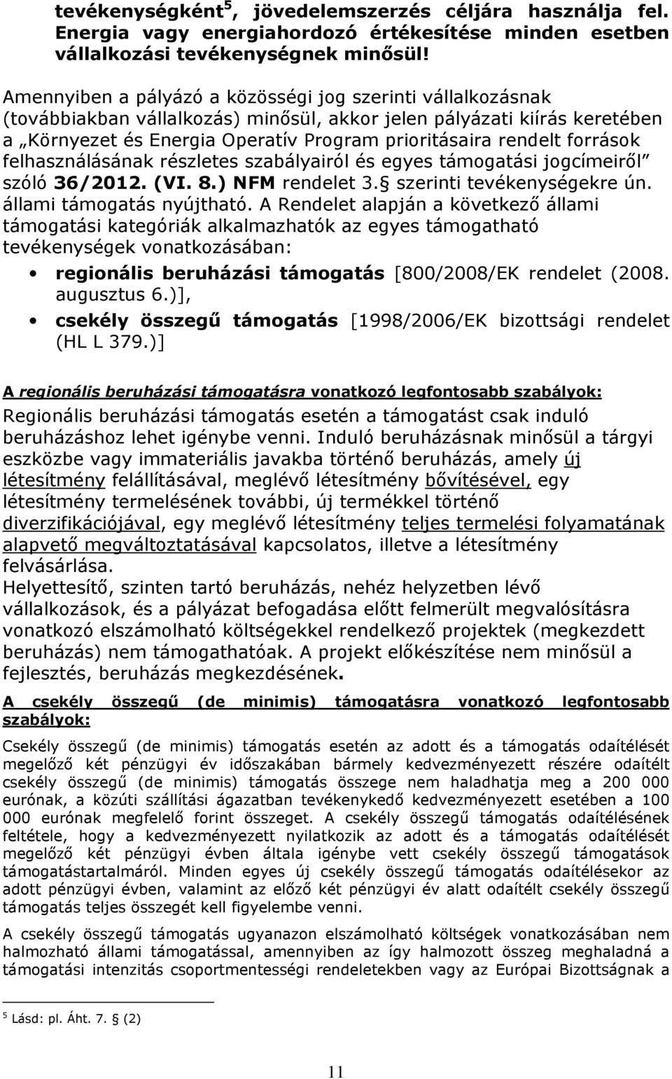 források felhasználásának részletes szabályairól és egyes támogatási jogcímeirıl szóló 36/2012. (VI. 8.) NFM rendelet 3. szerinti tevékenységekre ún. állami támogatás nyújtható.