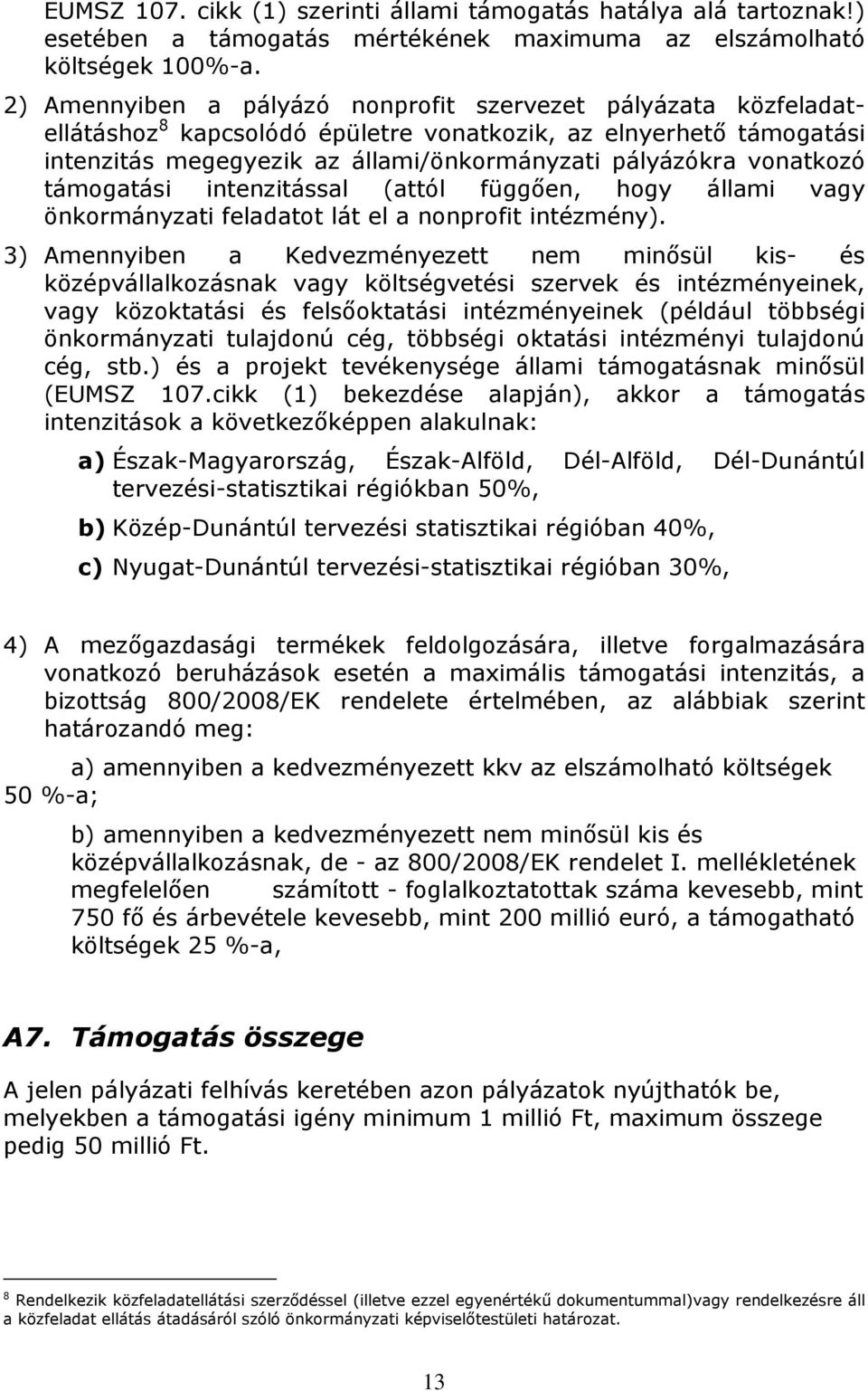 vonatkozó támogatási intenzitással (attól függıen, hogy állami vagy önkormányzati feladatot lát el a nonprofit intézmény).