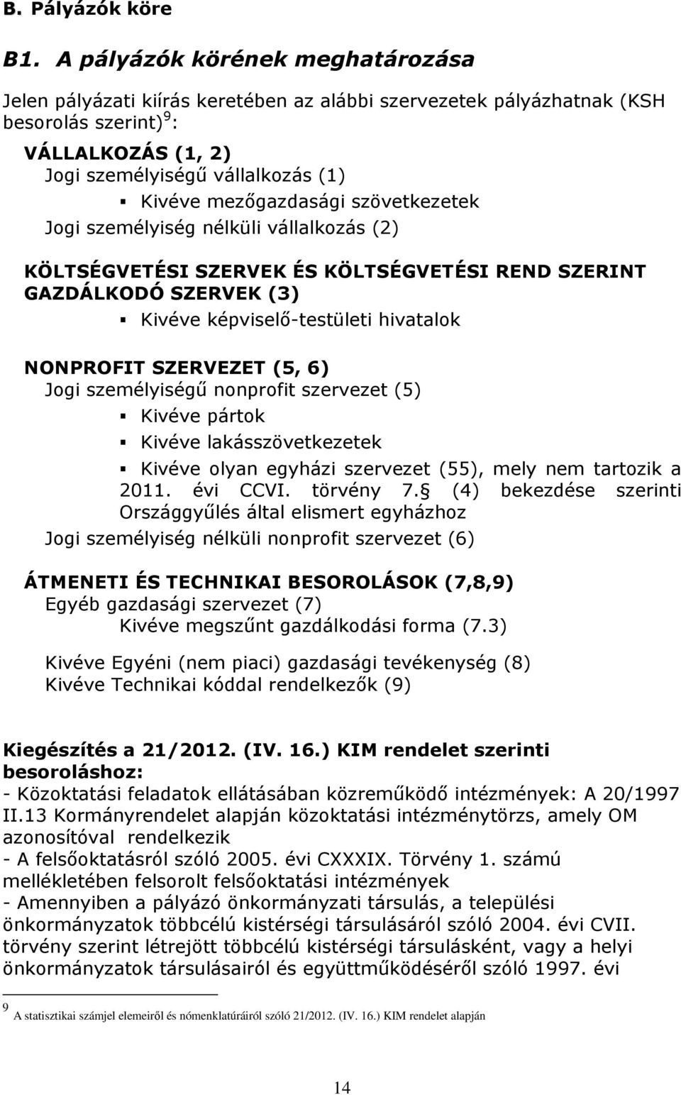 mezıgazdasági szövetkezetek Jogi személyiség nélküli vállalkozás (2) KÖLTSÉGVETÉSI SZERVEK ÉS KÖLTSÉGVETÉSI REND SZERINT GAZDÁLKODÓ SZERVEK (3) Kivéve képviselı-testületi hivatalok NONPROFIT