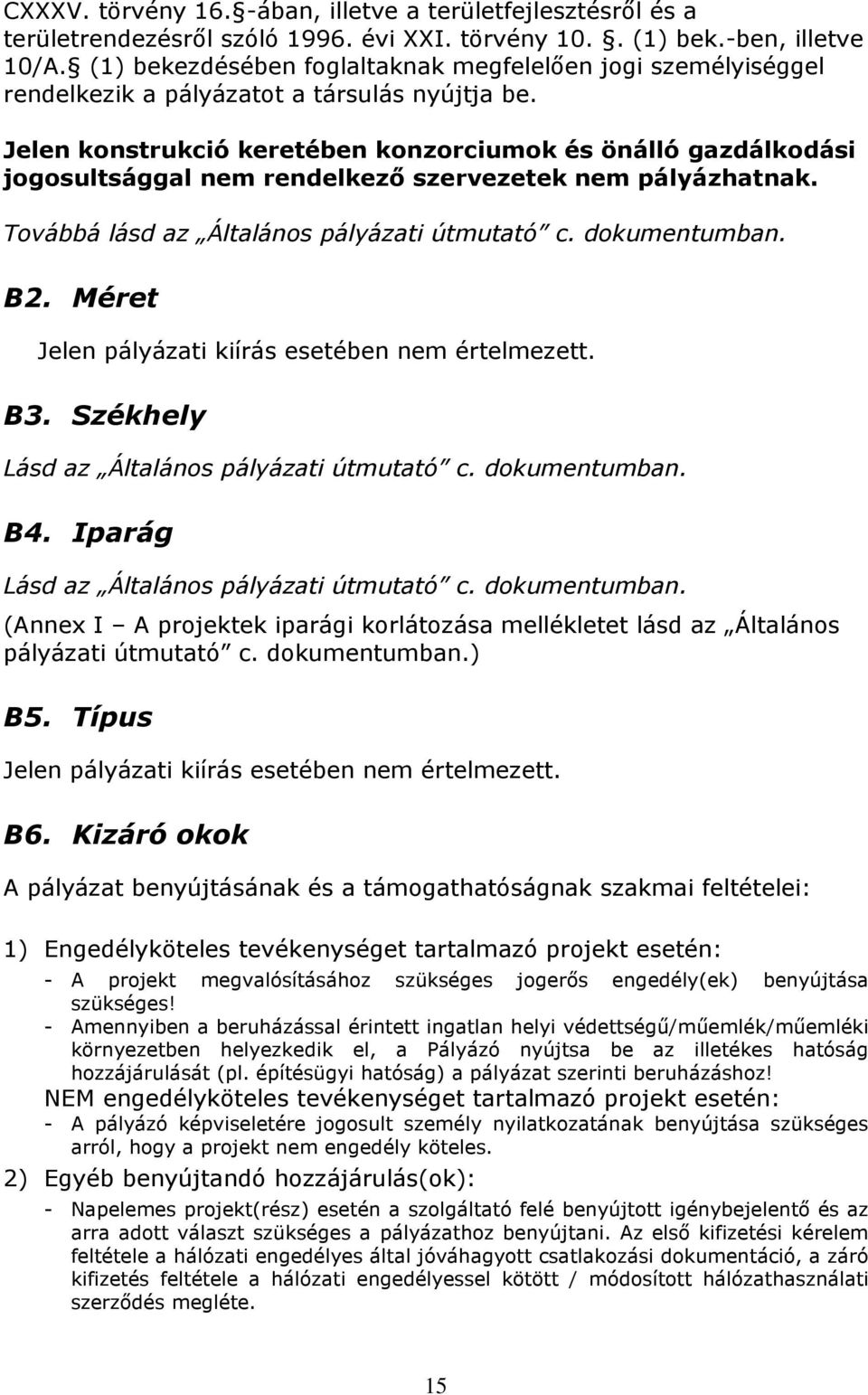 Jelen konstrukció keretében konzorciumok és önálló gazdálkodási jogosultsággal nem rendelkezı szervezetek nem pályázhatnak. Továbbá lásd az Általános pályázati útmutató c. dokumentumban. B2.