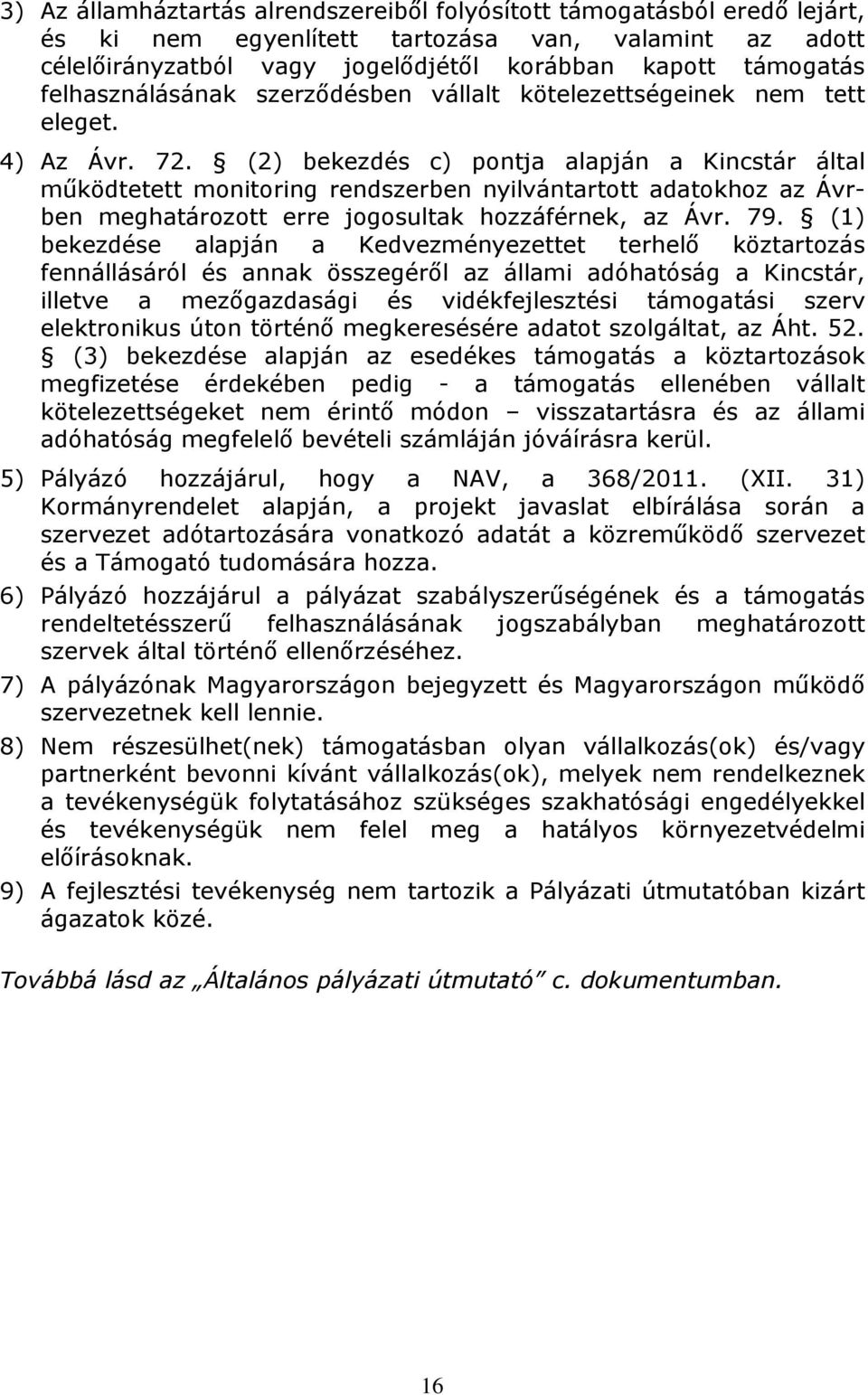 (2) bekezdés c) pontja alapján a Kincstár által mőködtetett monitoring rendszerben nyilvántartott adatokhoz az Ávrben meghatározott erre jogosultak hozzáférnek, az Ávr. 79.