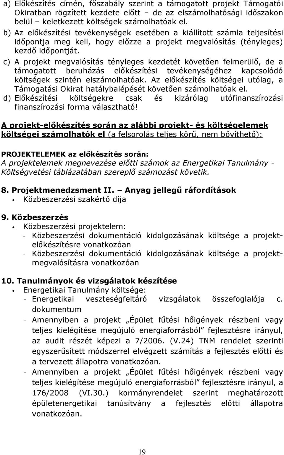 c) A projekt megvalósítás tényleges kezdetét követıen felmerülı, de a támogatott beruházás elıkészítési tevékenységéhez kapcsolódó költségek szintén elszámolhatóak.