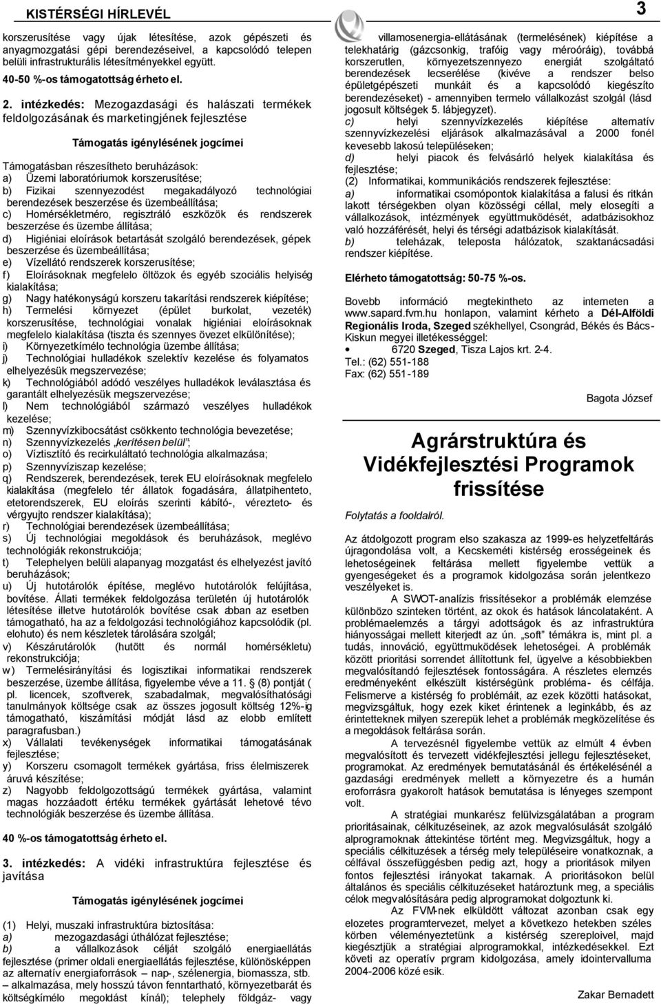 korszerusítése; b) Fizikai szennyezodést megakadályozó technológiai berendezések beszerzése és üzembeállítása; c) Homérsékletméro, regisztráló eszközök és rendszerek beszerzése és üzembe állítása; d)