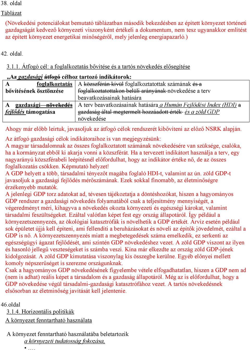 1. Átfogó cél: a foglalkoztatás bővítése és a tartós növekedés elősegítése Az gazdasági átfogó célhoz tartozó indikátorok: A foglalkoztatás A közszférán kívül foglalkoztatottak számának és a