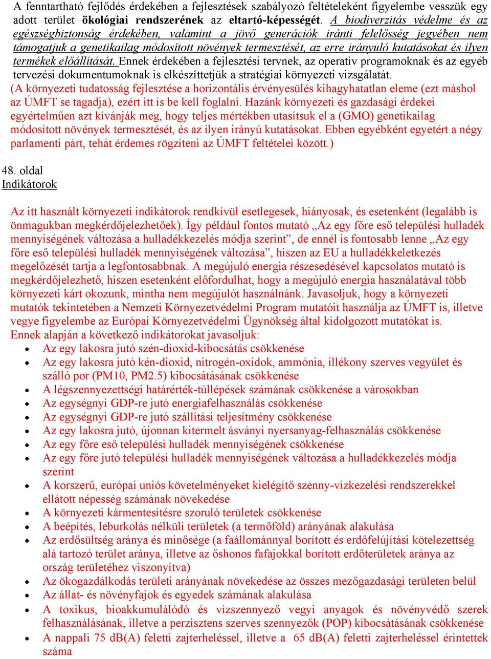 kutatásokat és ilyen termékek előállítását. Ennek érdekében a fejlesztési tervnek, az operatív programoknak és az egyéb tervezési dokumentumoknak is elkészíttetjük a stratégiai környezeti vizsgálatát.