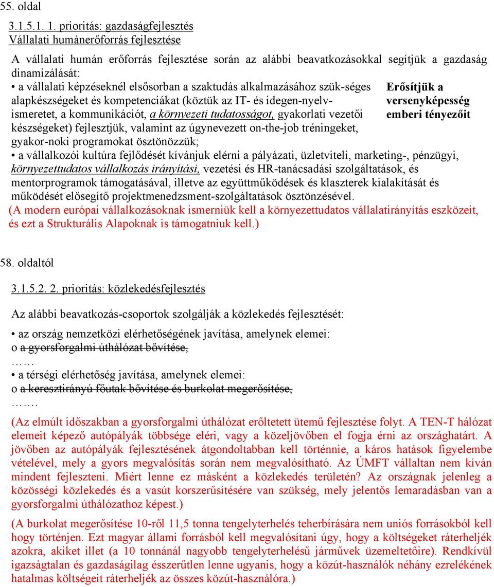 elsősorban a szaktudás alkalmazásához szük-séges Erősítjük a alapkészségeket és kompetenciákat (köztük az IT- és idegen-nyelvismeretet, a kommunikációt, a környezeti tudatosságot, gyakorlati vezetői