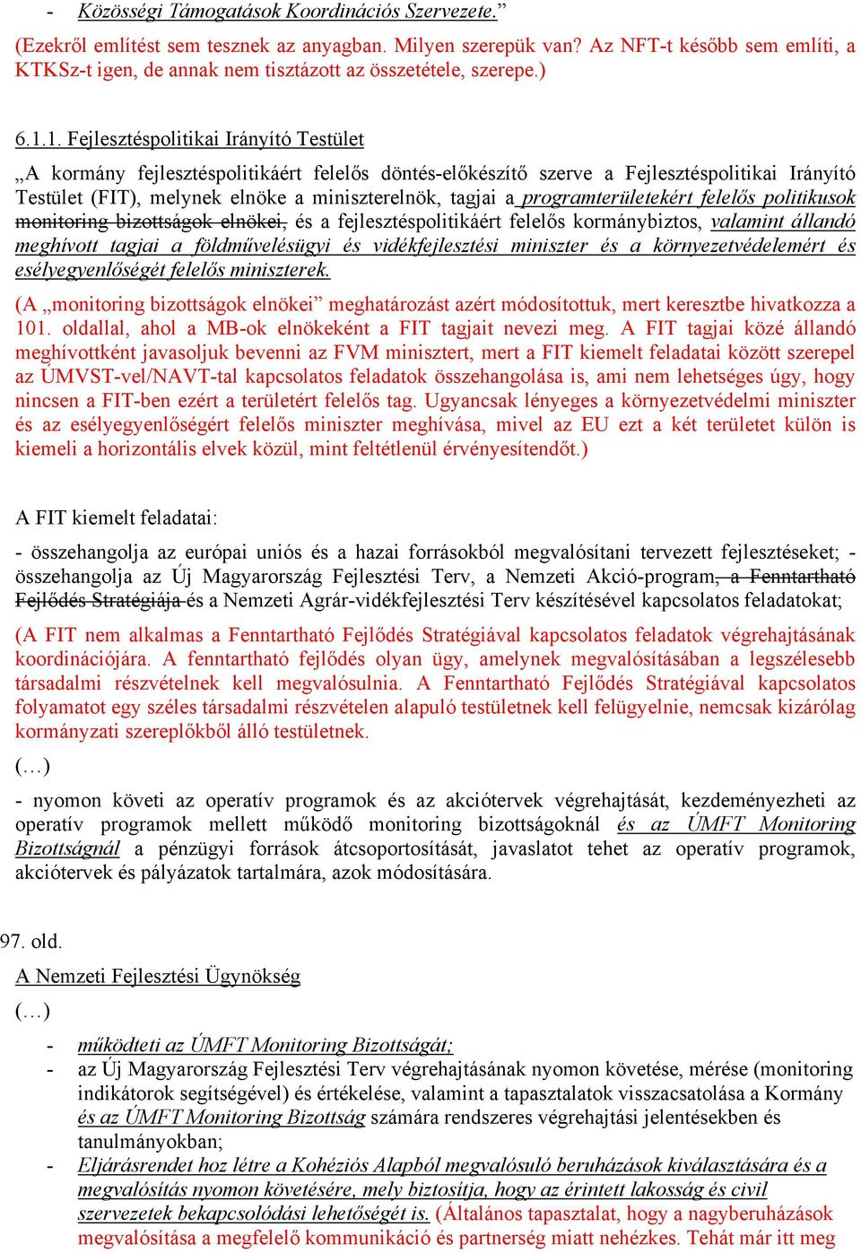 1. Fejlesztéspolitikai Irányító Testület A kormány fejlesztéspolitikáért felelős döntés-előkészítő szerve a Fejlesztéspolitikai Irányító Testület (FIT), melynek elnöke a miniszterelnök, tagjai a