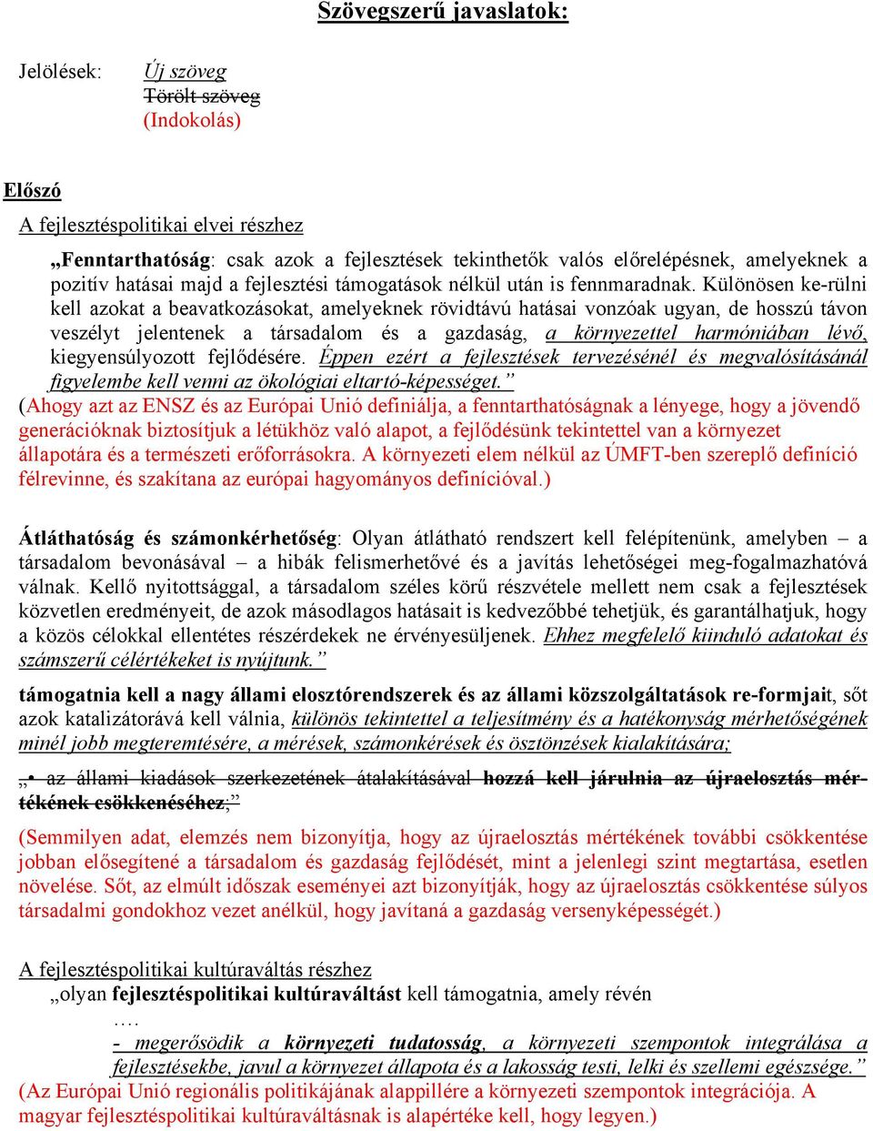 Különösen ke-rülni kell azokat a beavatkozásokat, amelyeknek rövidtávú hatásai vonzóak ugyan, de hosszú távon veszélyt jelentenek a társadalom és a gazdaság, a környezettel harmóniában lévő,